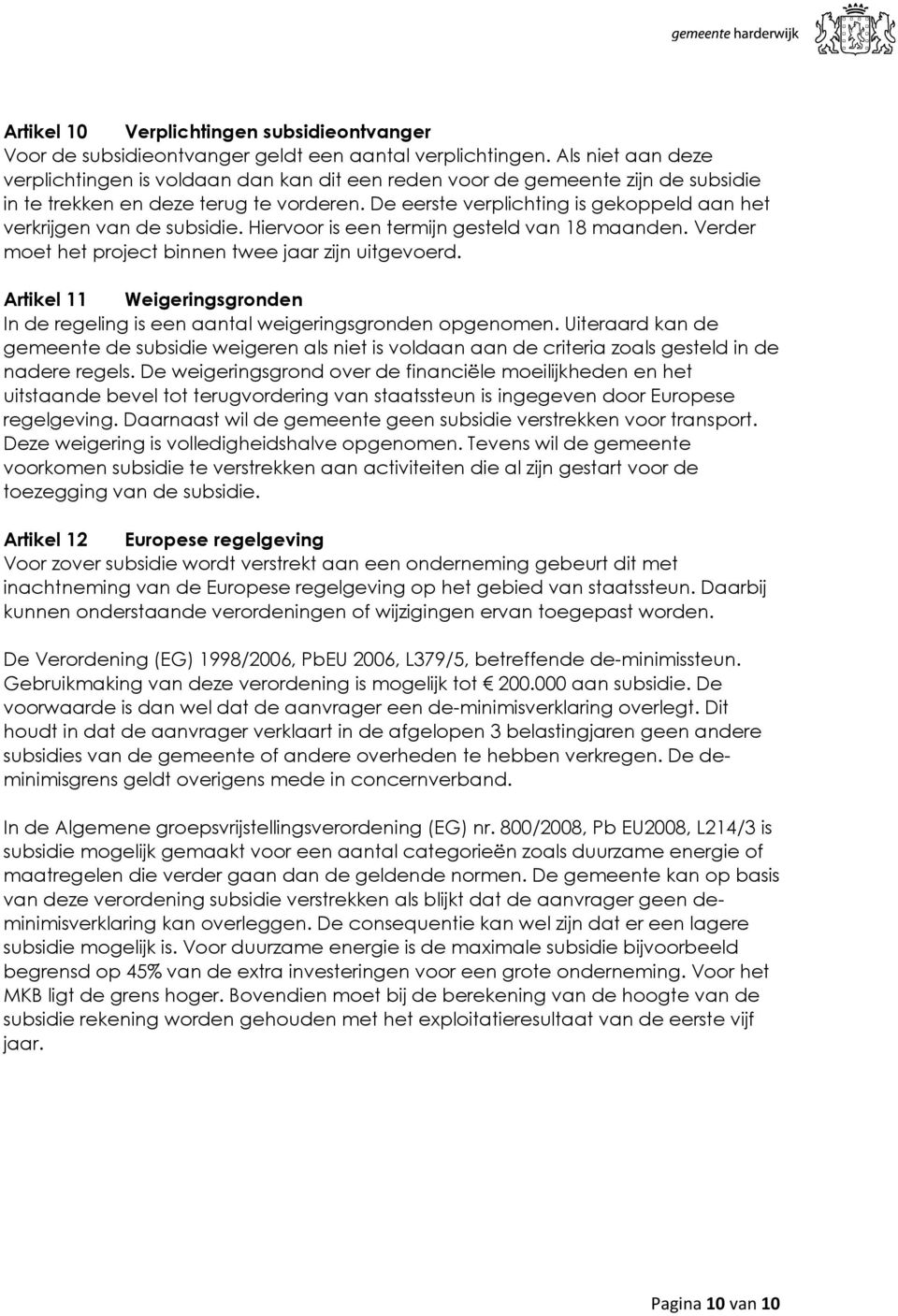 De eerste verplichting is gekoppeld aan het verkrijgen van de subsidie. Hiervoor is een termijn gesteld van 18 maanden. Verder moet het project binnen twee jaar zijn uitgevoerd.