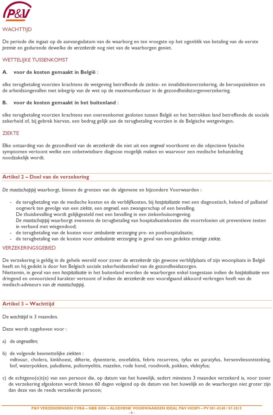 voor de kosten gemaakt in België : elke terugbetaling voorzien krachtens de wetgeving betreffende de ziekte- en invaliditeitsverzekering, de beroepsziekten en de arbeidsongevallen met inbegrip van de