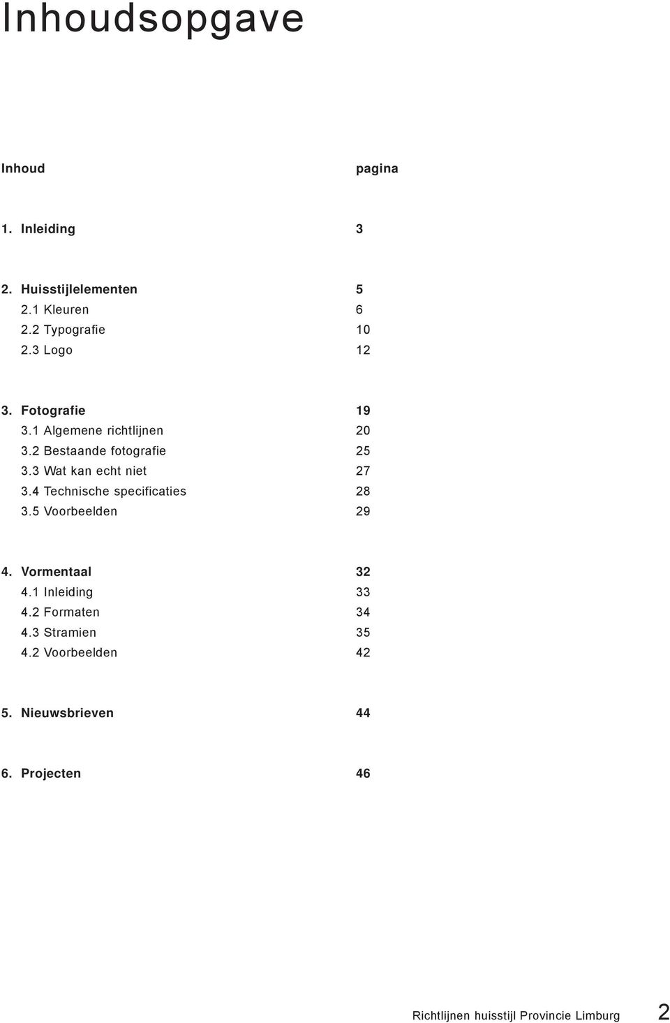 3 Wat kan echt niet 27 3.4 Technische specificaties 28 3.5 Voorbeelden 29 4. Vormentaal 32 4.