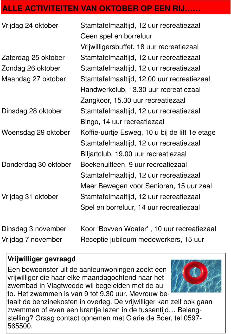 30 uur recreatiezaal Bingo, 14 uur recreatiezaal Koffie-uurtje Esweg, 10 u bij de lift 1e etage Biljartclub, 19.