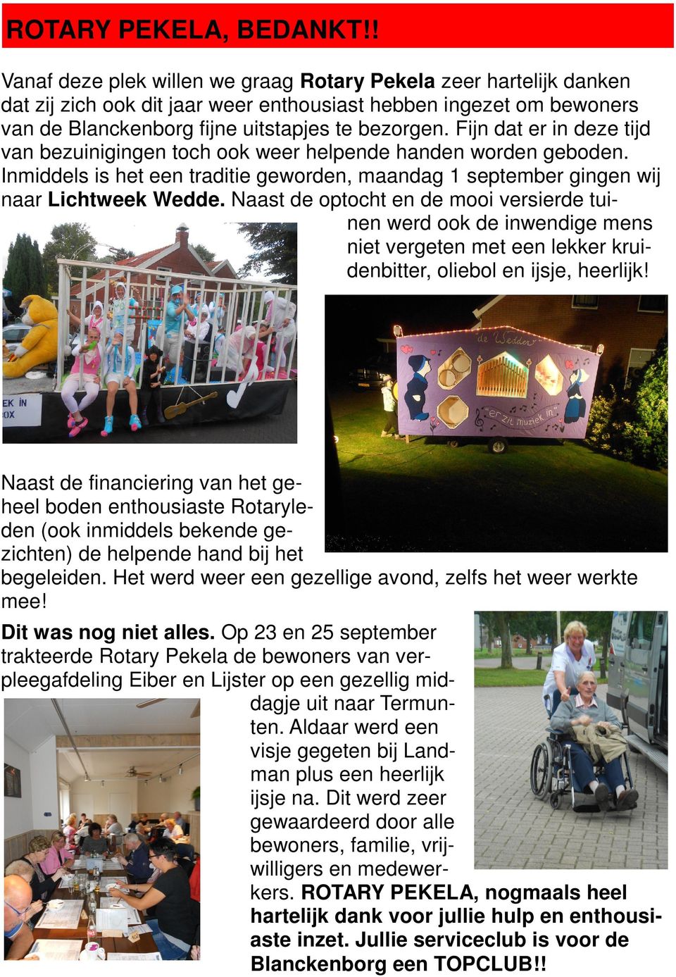 Fijn dat er in deze tijd van bezuinigingen toch ook weer helpende handen worden geboden. Inmiddels is het een traditie geworden, maandag 1 september gingen wij naar Lichtweek Wedde.