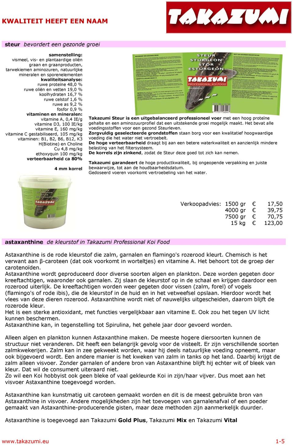 IE/kg vitamine E, 160 mg/kg vitamine C gestabiliseerd, 105 mg/kg vitaminen: B1, B2, B6, B12, K3 H(Biotine) en Choline Cu 4,8 mg/kg ethoxyquin 100 mg/kg verteerbaarheid ca 80% 4 mm korrel Takazumi