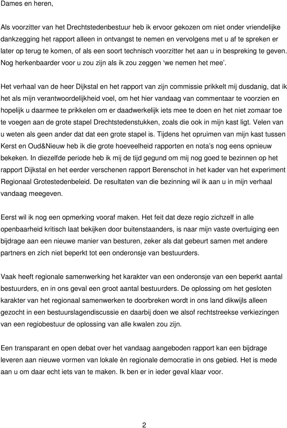 Het verhaal van de heer Dijkstal en het rapport van zijn commissie prikkelt mij dusdanig, dat ik het als mijn verantwoordelijkheid voel, om het hier vandaag van commentaar te voorzien en hopelijk u