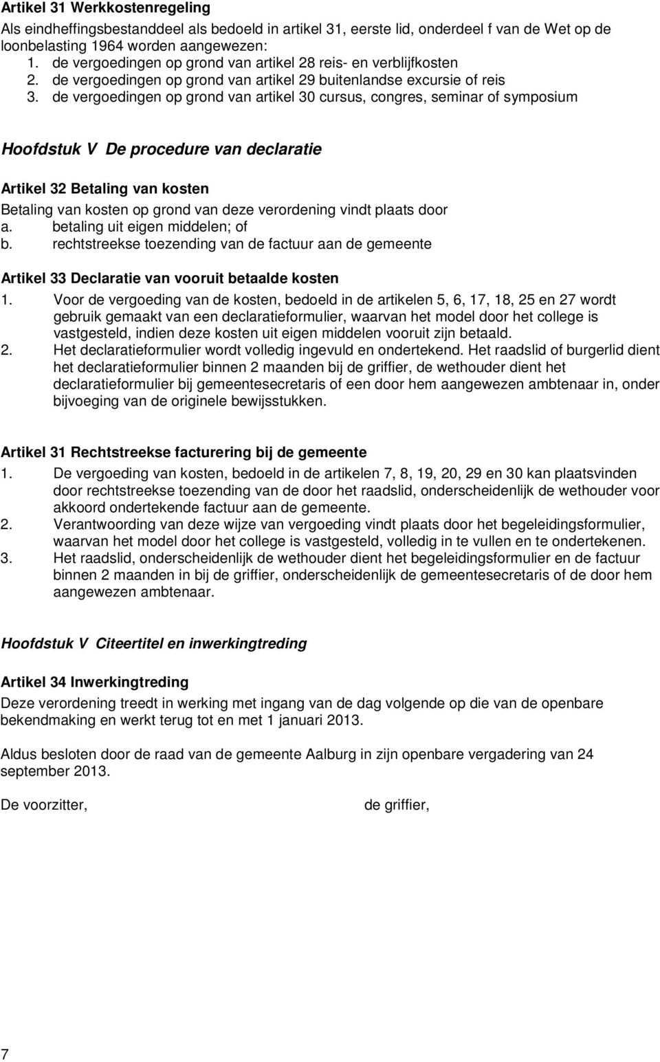 de vergoedingen op grond van artikel 30 cursus, congres, seminar of symposium Hoofdstuk V De procedure van declaratie Artikel 32 Betaling van kosten Betaling van kosten op grond van deze verordening