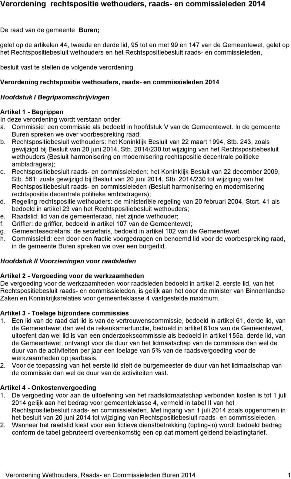 commissieleden 2014 Hoofdstuk I Begripsomschrijvingen Artikel 1 - Begrippen In deze verordening wordt verstaan onder: a. Commissie: een commissie als bedoeld in hoofdstuk V van de Gemeentewet.