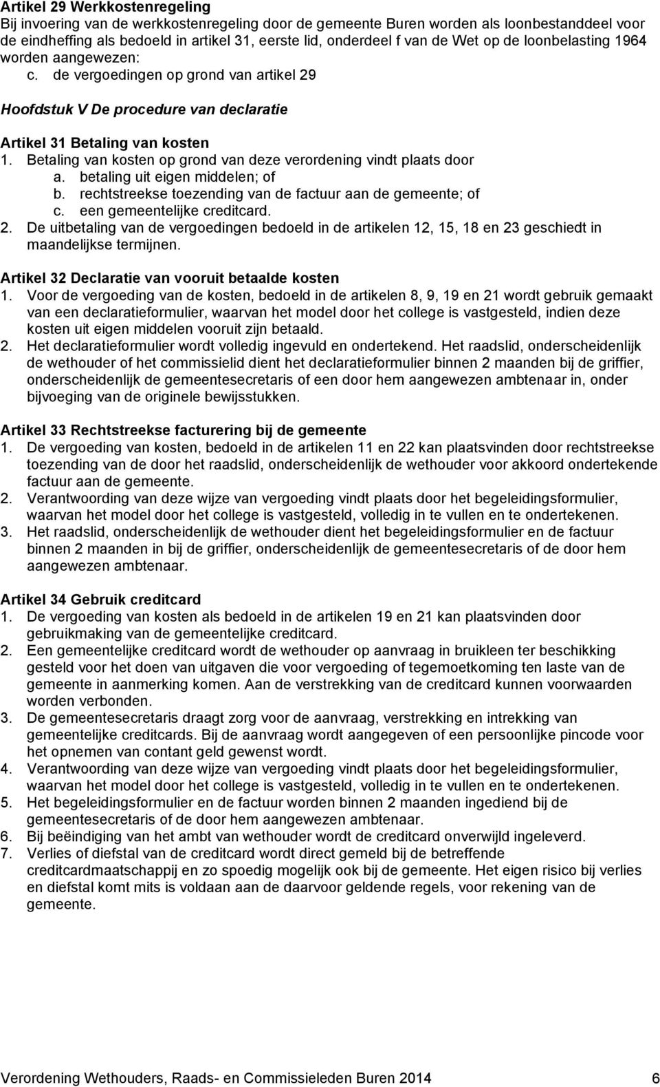 Betaling van kosten op grond van deze verordening vindt plaats door a. betaling uit eigen middelen; of b. rechtstreekse toezending van de factuur aan de gemeente; of c. een gemeentelijke creditcard.