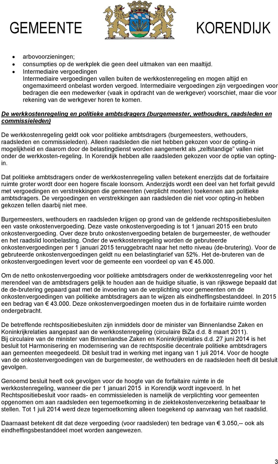 Intermediaire vergoedingen zijn vergoedingen voor bedragen die een medewerker (vaak in opdracht van de werkgever) voorschiet, maar die voor rekening van de werkgever horen te komen.