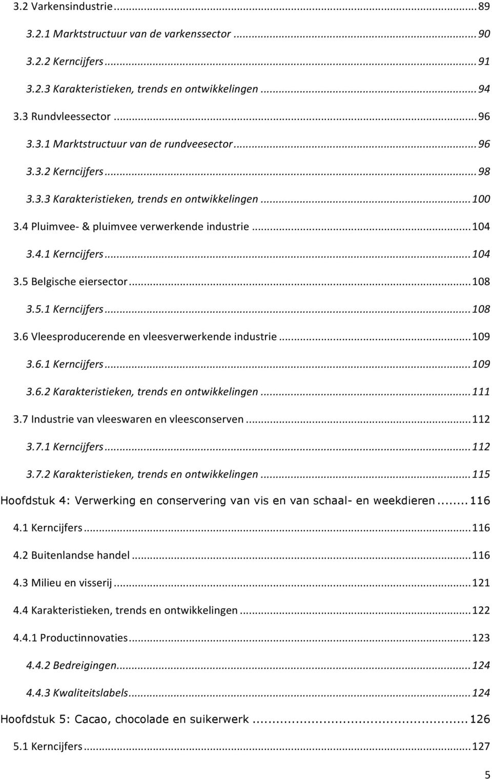 5.1 Kerncijfers... 108 3.6 Vleesproducerende en vleesverwerkende industrie... 109 3.6.1 Kerncijfers... 109 3.6.2 Karakteristieken, trends en ontwikkelingen... 111 3.