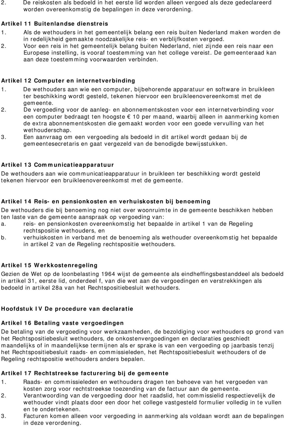 Voor een reis in het gemeentelijk belang buiten Nederland, niet zijnde een reis naar een Europese instelling, is vooraf toestemming van het college vereist.