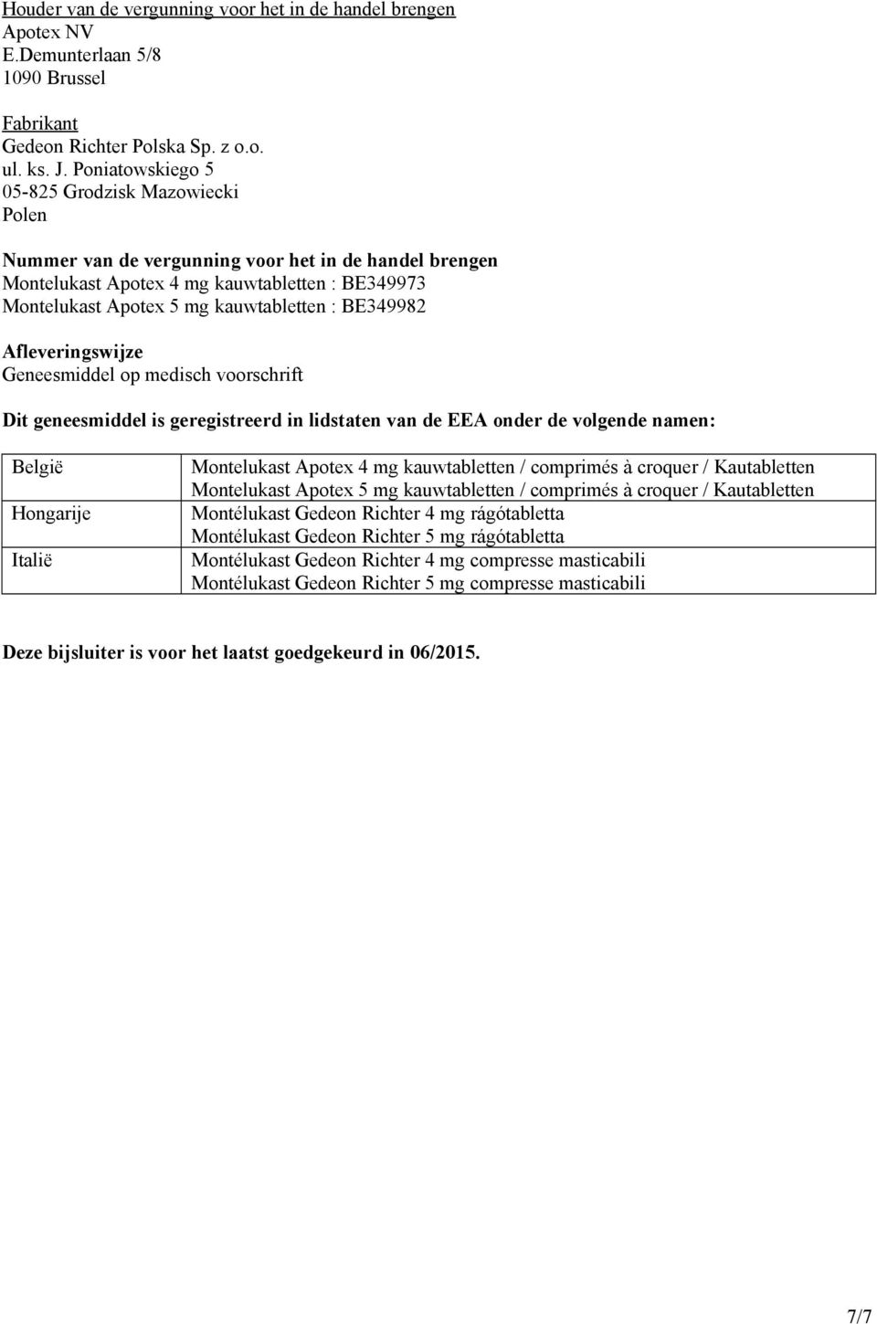 BE349982 Afleveringswijze Geneesmiddel op medisch voorschrift Dit geneesmiddel is geregistreerd in lidstaten van de EEA onder de volgende namen: België Hongarije Italië Montelukast Apotex 4 mg