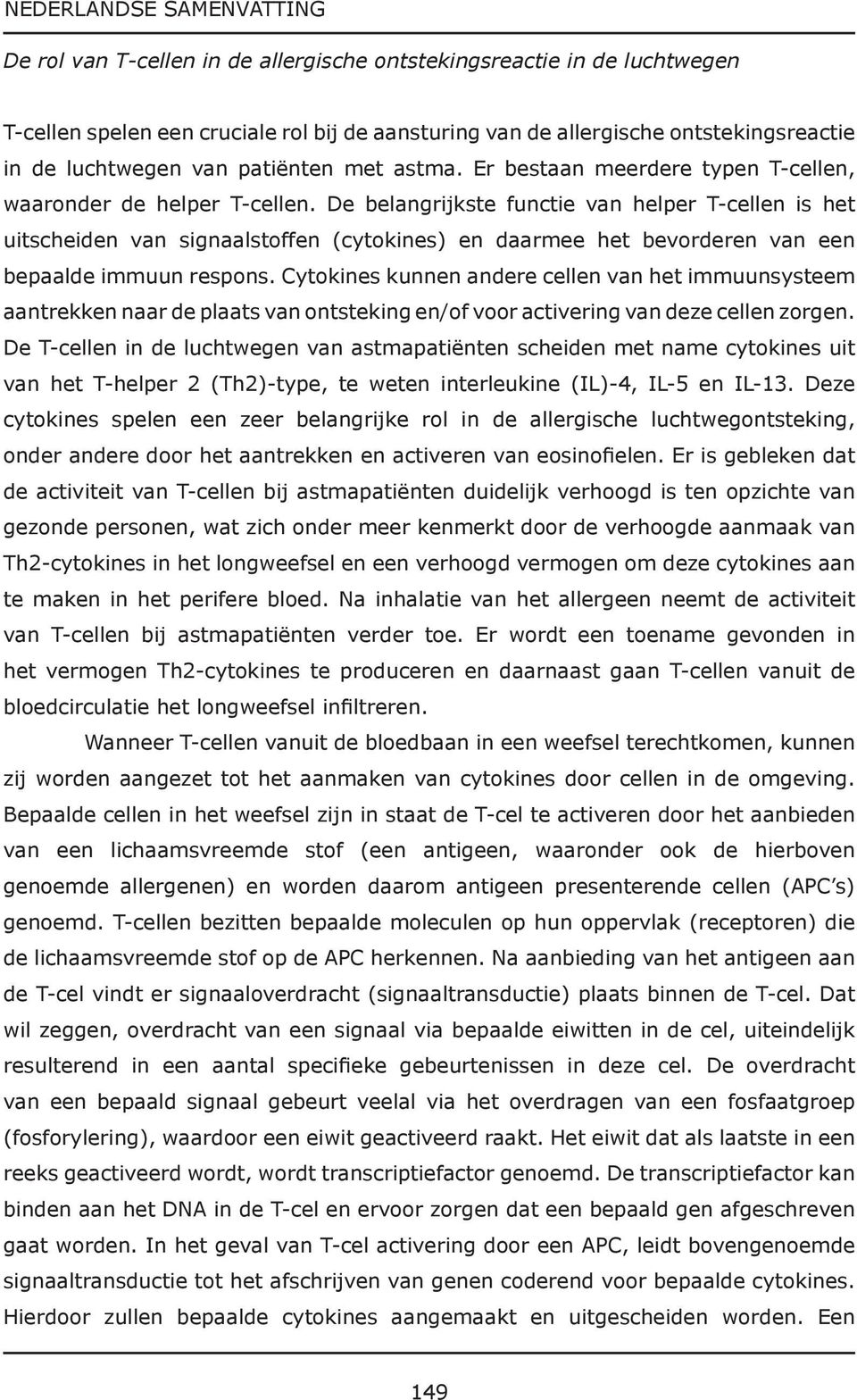 De belangrijkste functie van helper T-cellen is het uitscheiden van signaalstoffen (cytokines) en daarmee het bevorderen van een bepaalde immuun respons.