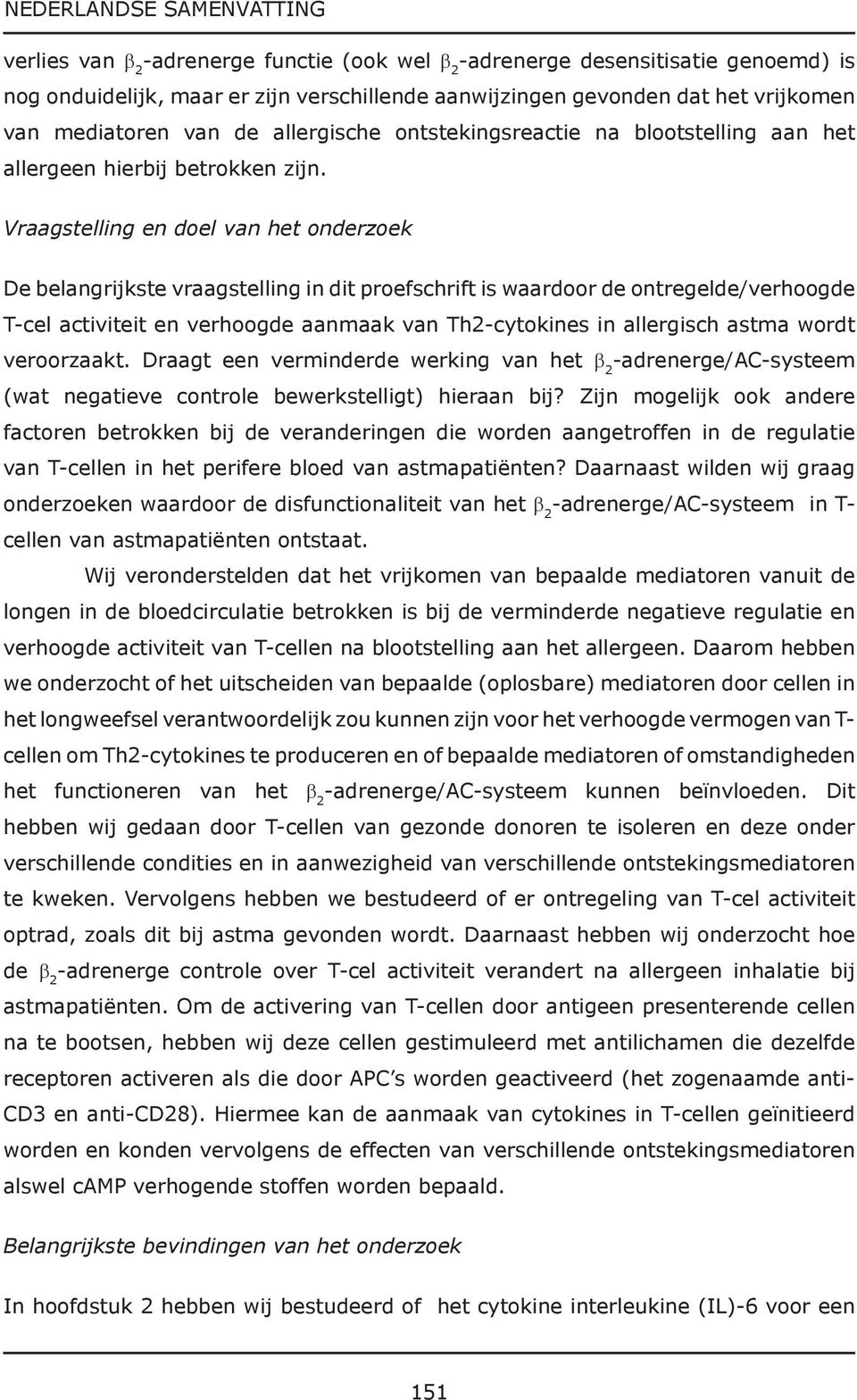 Vraagstelling en doel van het onderzoek De belangrijkste vraagstelling in dit proefschrift is waardoor de ontregelde/verhoogde T-cel activiteit en verhoogde aanmaak van Th2-cytokines in allergisch