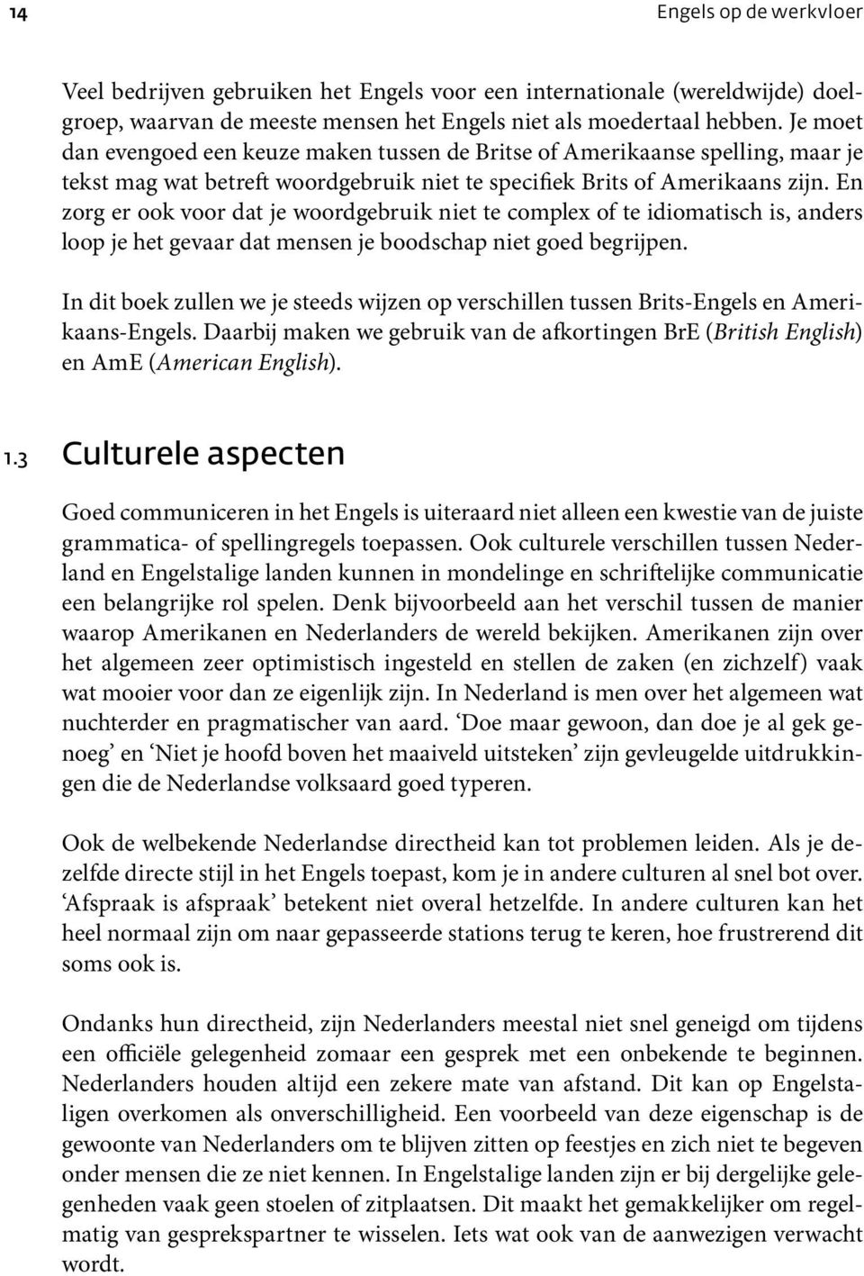 En zorg er ook voor dat je woordgebruik niet te complex of te idiomatisch is, anders loop je het gevaar dat mensen je boodschap niet goed begrijpen.