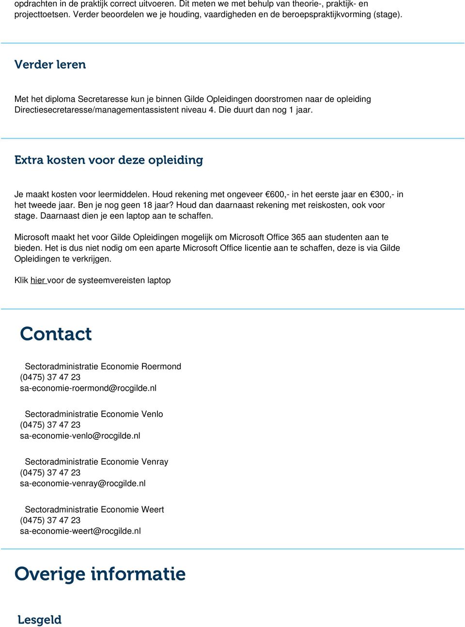 Extra kosten voor deze opleiding Je maakt kosten voor leermiddelen. Houd rekening met ongeveer 600,- in het eerste jaar en 300,- in het tweede jaar. Ben je nog geen 18 jaar?