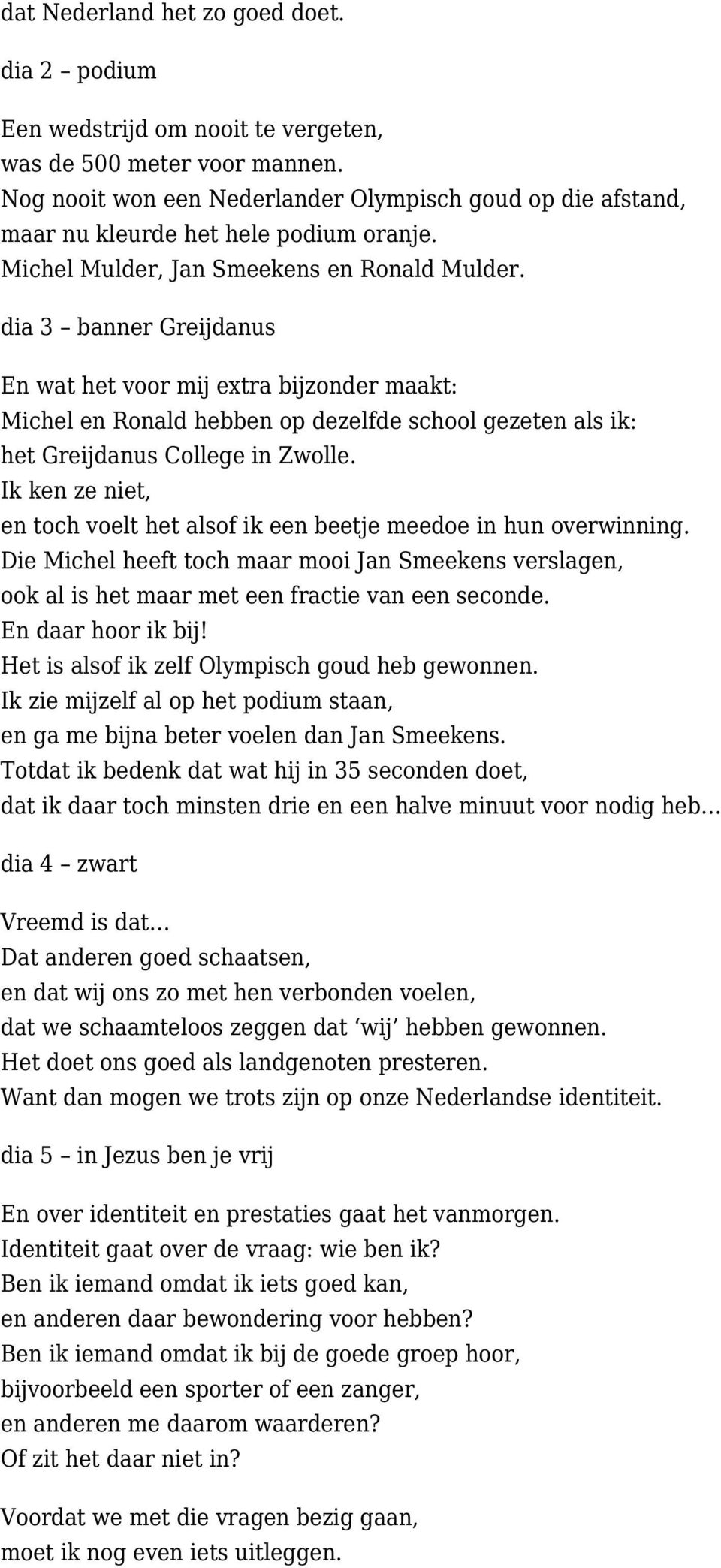 dia 3 banner Greijdanus En wat het voor mij extra bijzonder maakt: Michel en Ronald hebben op dezelfde school gezeten als ik: het Greijdanus College in Zwolle.