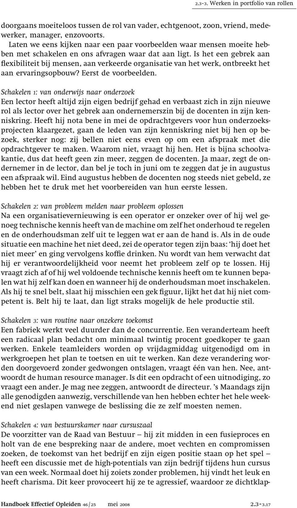 Is het een gebrek aan flexibiliteit bij mensen, aan verkeerde organisatie van het werk, ontbreekt het aan ervaringsopbouw? Eerst de voorbeelden.