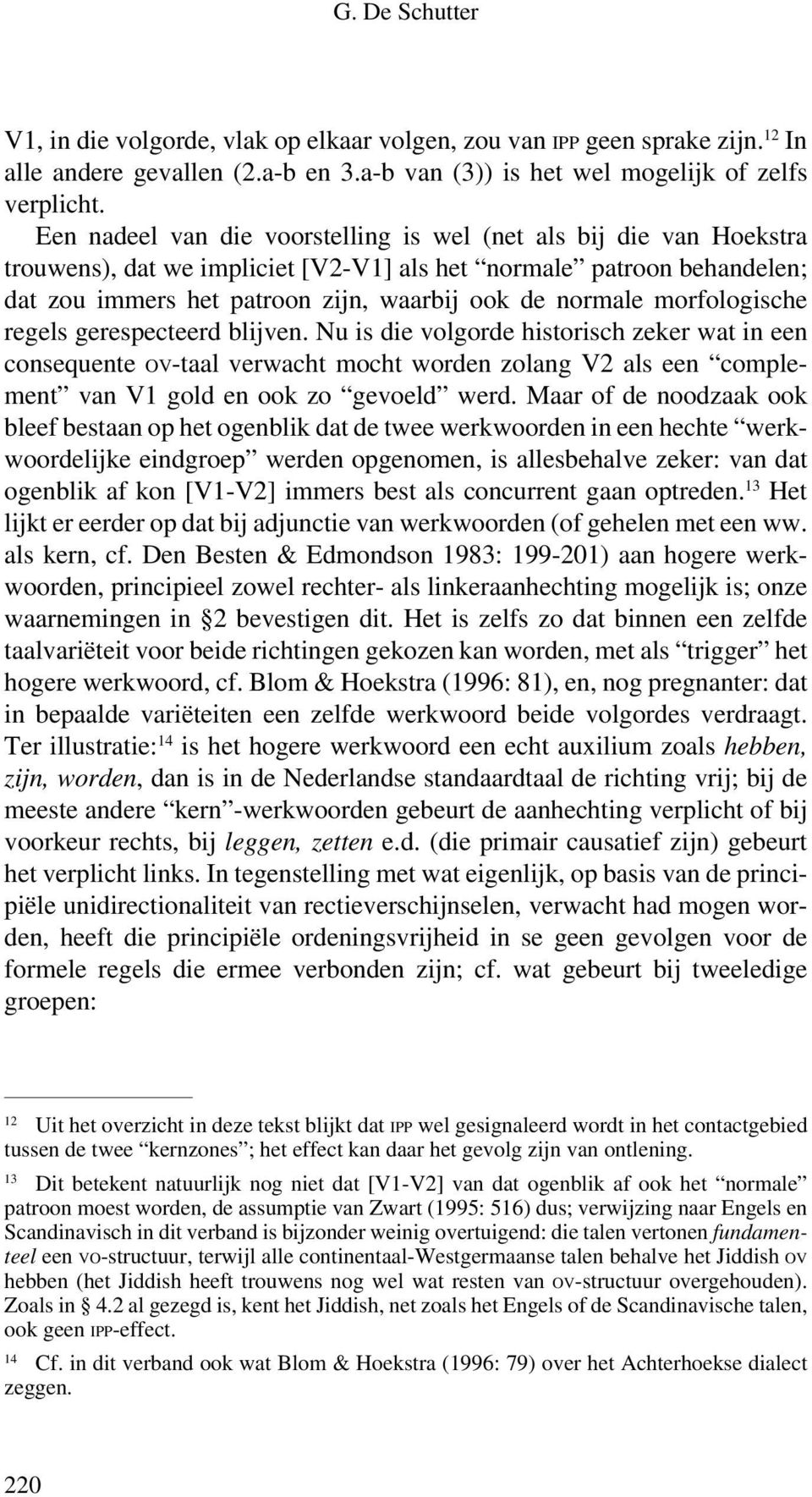 morfologische regels gerespecteerd blijven. Nu is die volgorde historisch zeker wat in een consequente OV-taal verwacht mocht worden zolang V2 als een complement van V1 gold en ook zo gevoeld werd.