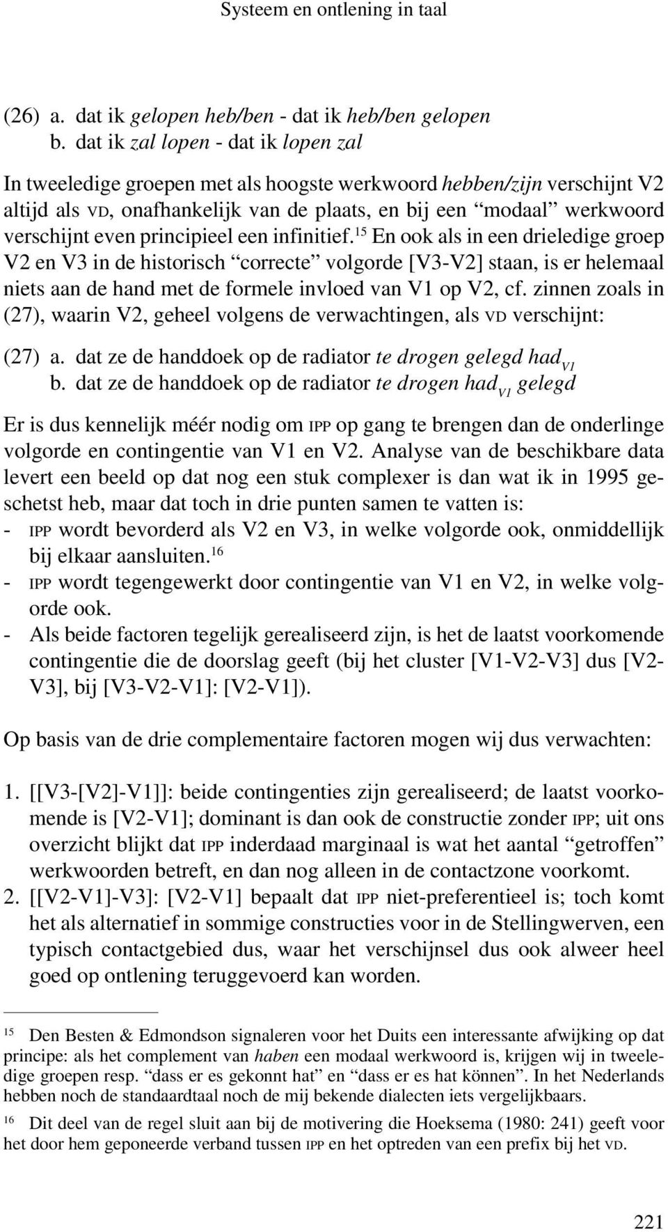 principieel een infinitief. 15 En ook als in een drieledige groep V2 en V3 in de historisch correcte volgorde [V3-V2] staan, is er helemaal niets aan de hand met de formele invloed van V1 op V2, cf.