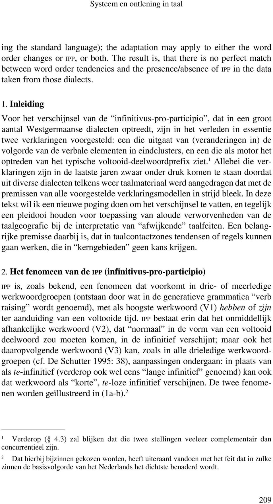 Inleiding Voor het verschijnsel van de infinitivus-pro-participio, dat in een groot aantal Westgermaanse dialecten optreedt, zijn in het verleden in essentie twee verklaringen voorgesteld: een die