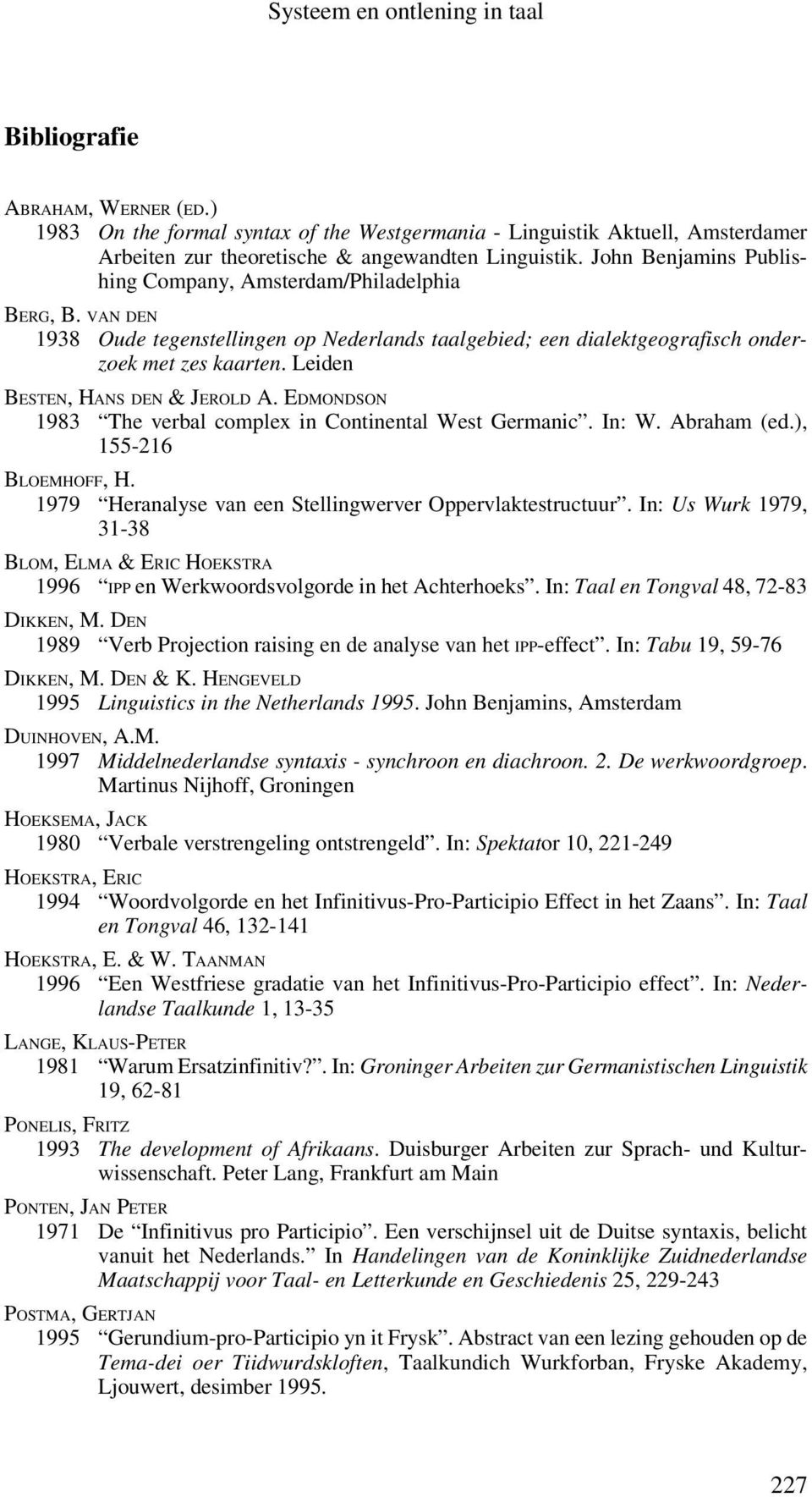 Leiden BESTEN, HANS DEN & JEROLD A. EDMONDSON 1983 The verbal complex in Continental West Germanic. In: W. Abraham (ed.), 155-216 BLOEMHOFF, H.