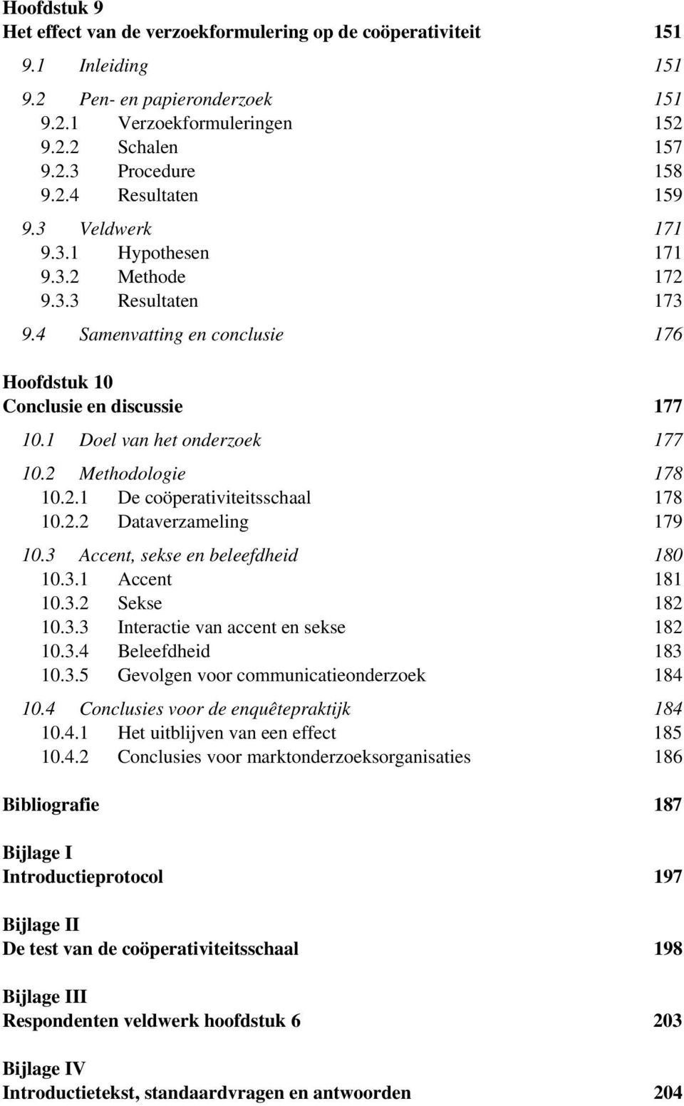 2 Methodologie 178 10.2.1 De coöperativiteitsschaal 178 10.2.2 Dataverzameling 179 10.3 Accent, sekse en beleefdheid 180 10.3.1 Accent 181 10.3.2 Sekse 182 10.3.3 Interactie van accent en sekse 182 10.