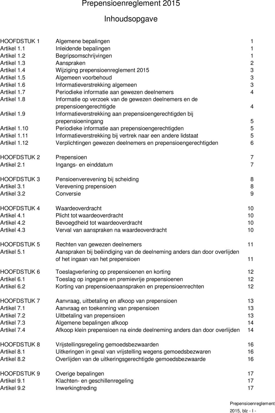 8 Informatie op verzoek van de gewezen deelnemers en de prepensioengerechtigde 4 Artikel 1.9 Informatieverstrekking aan prepensioengerechtigden bij prepensioeningang 5 Artikel 1.