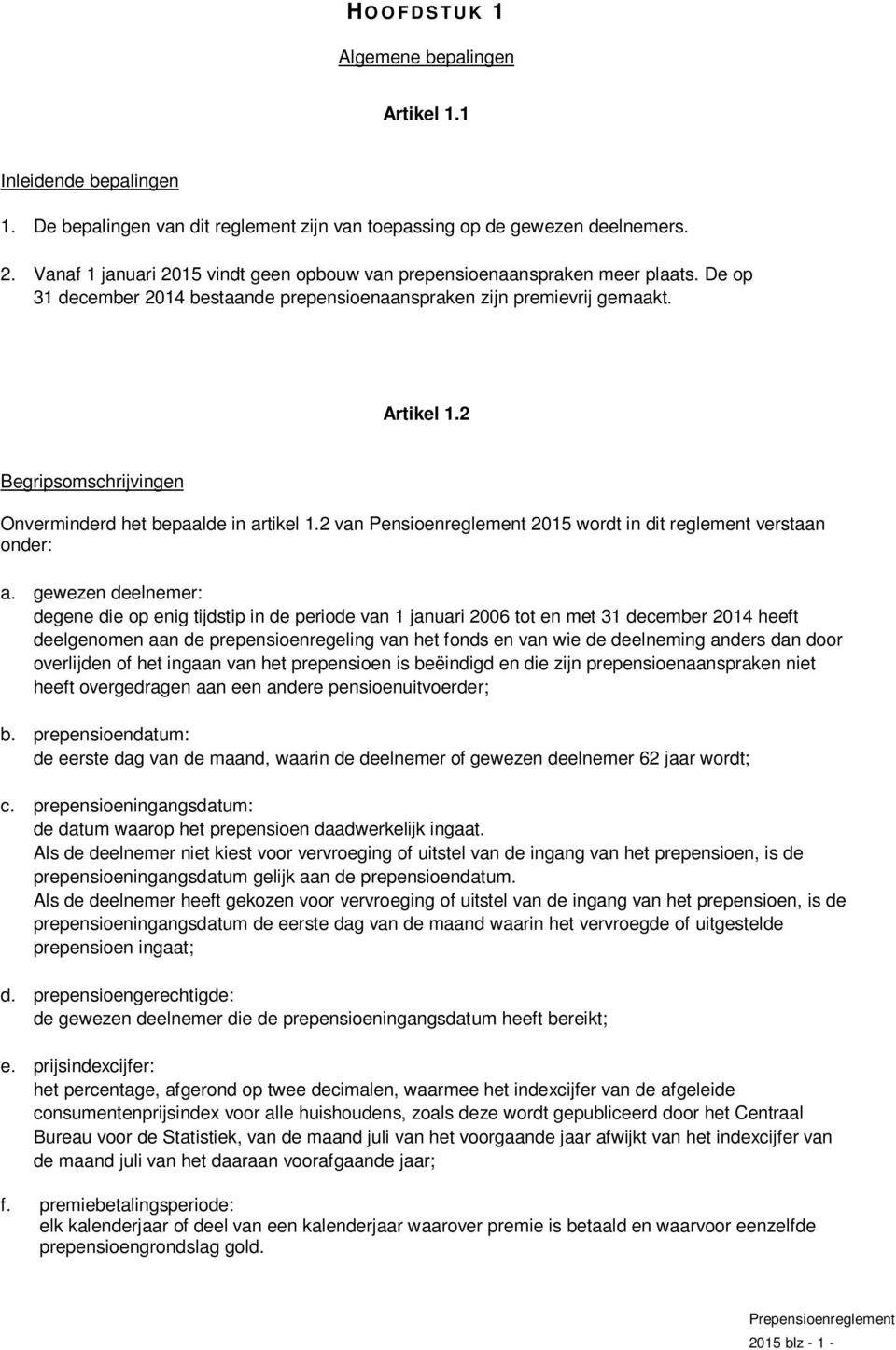 2 Begripsomschrijvingen Onverminderd het bepaalde in artikel 1.2 van Pensioenreglement 2015 wordt in dit reglement verstaan onder: a.