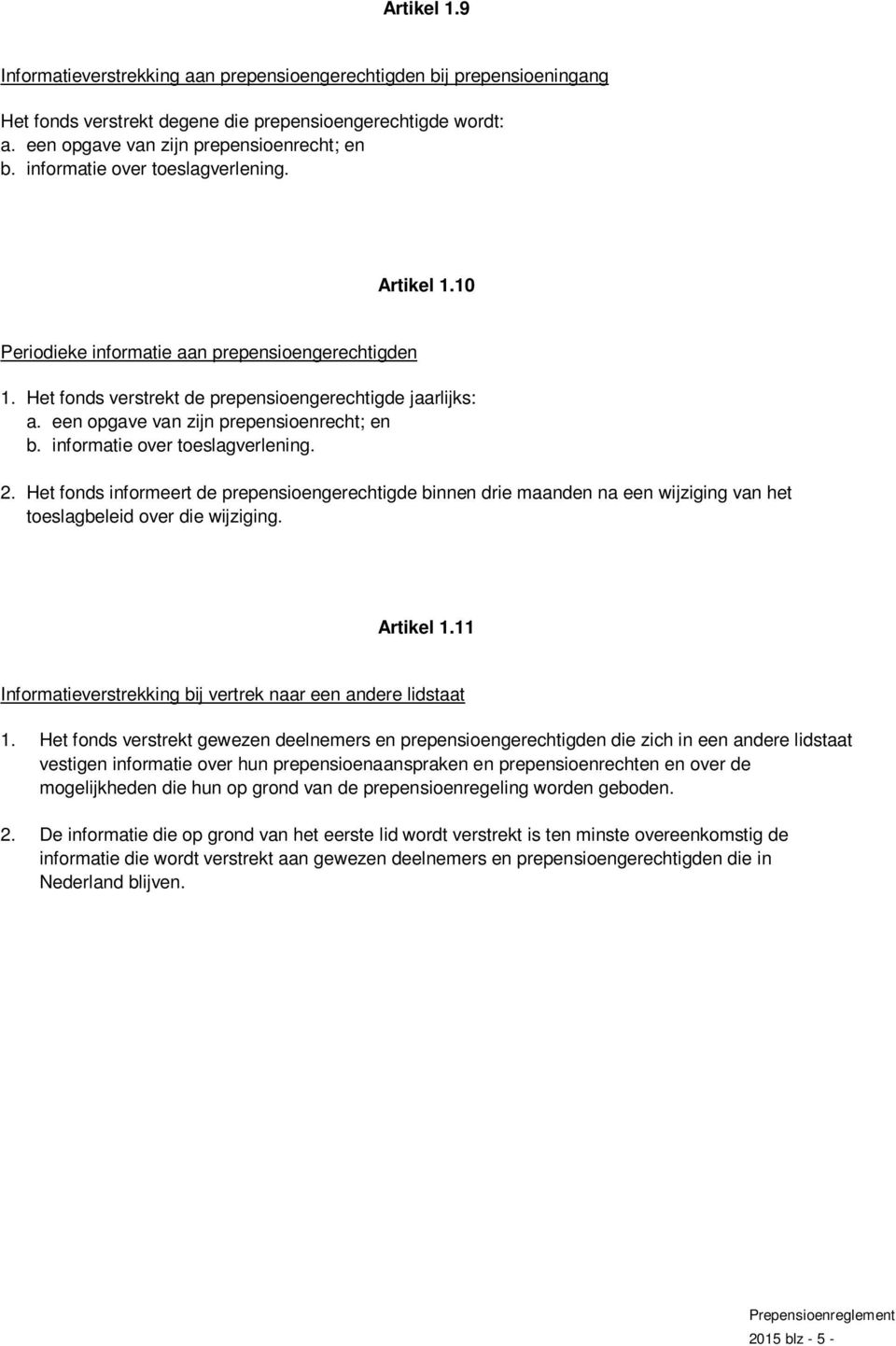 een opgave van zijn prepensioenrecht; en b. informatie over toeslagverlening. 2.