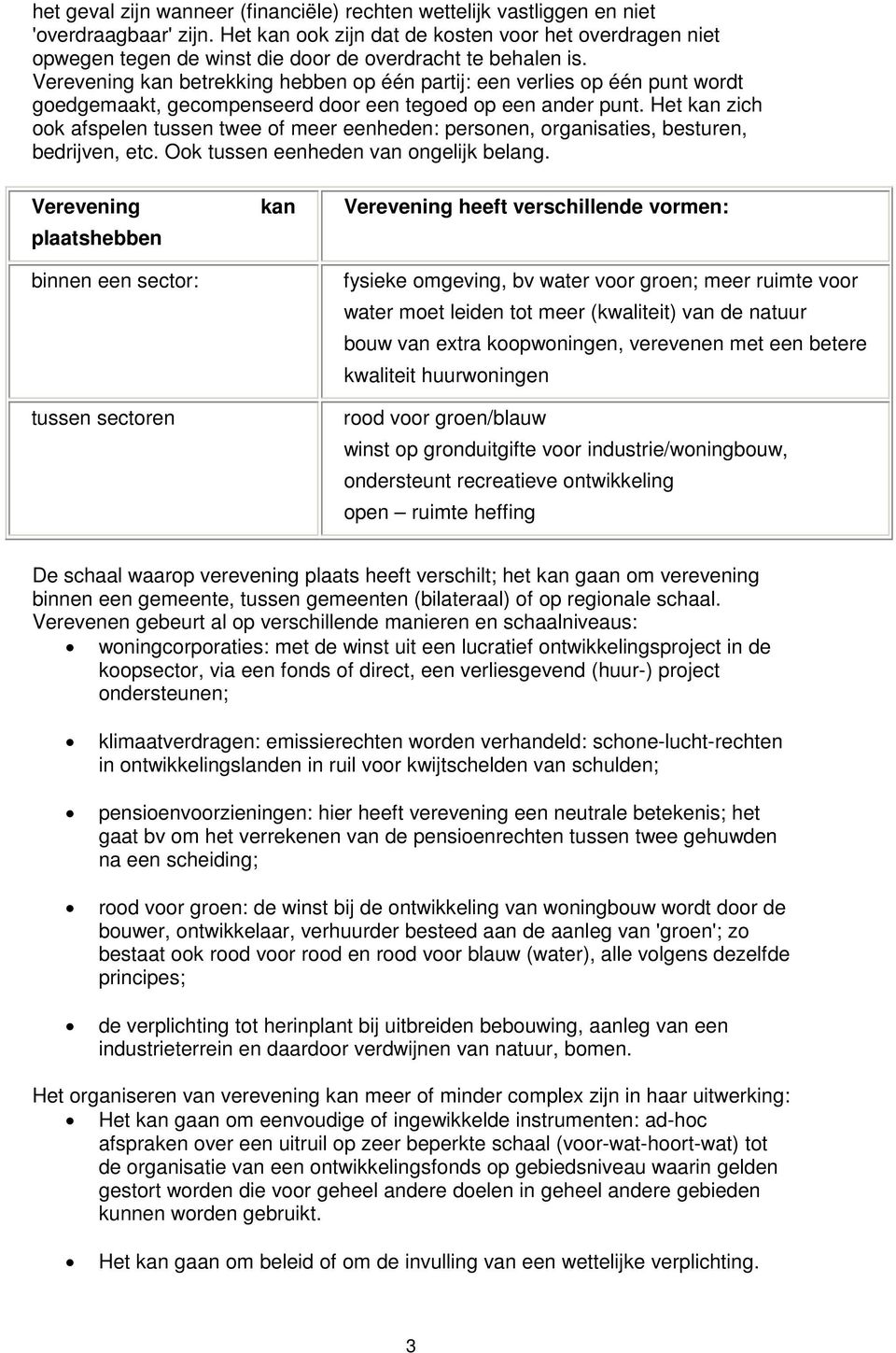 Verevening kan betrekking hebben op één partij: een verlies op één punt wordt goedgemaakt, gecompenseerd door een tegoed op een ander punt.