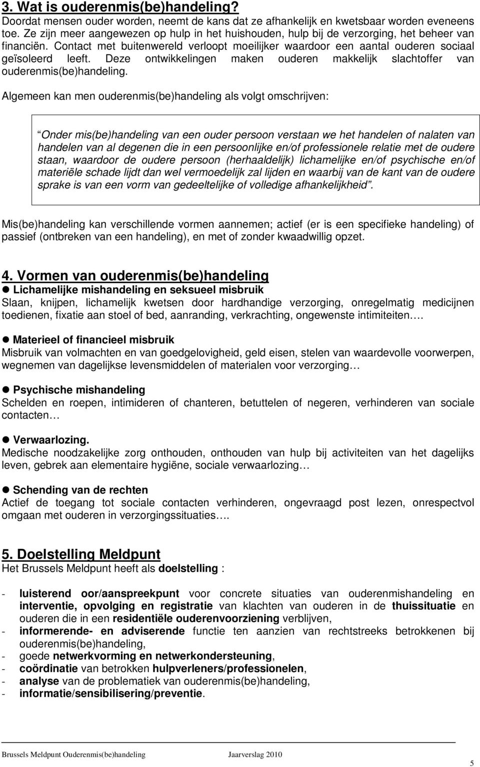 Deze ontwikkelingen maken ouderen makkelijk slachtoffer van ouderenmis(be)handeling.