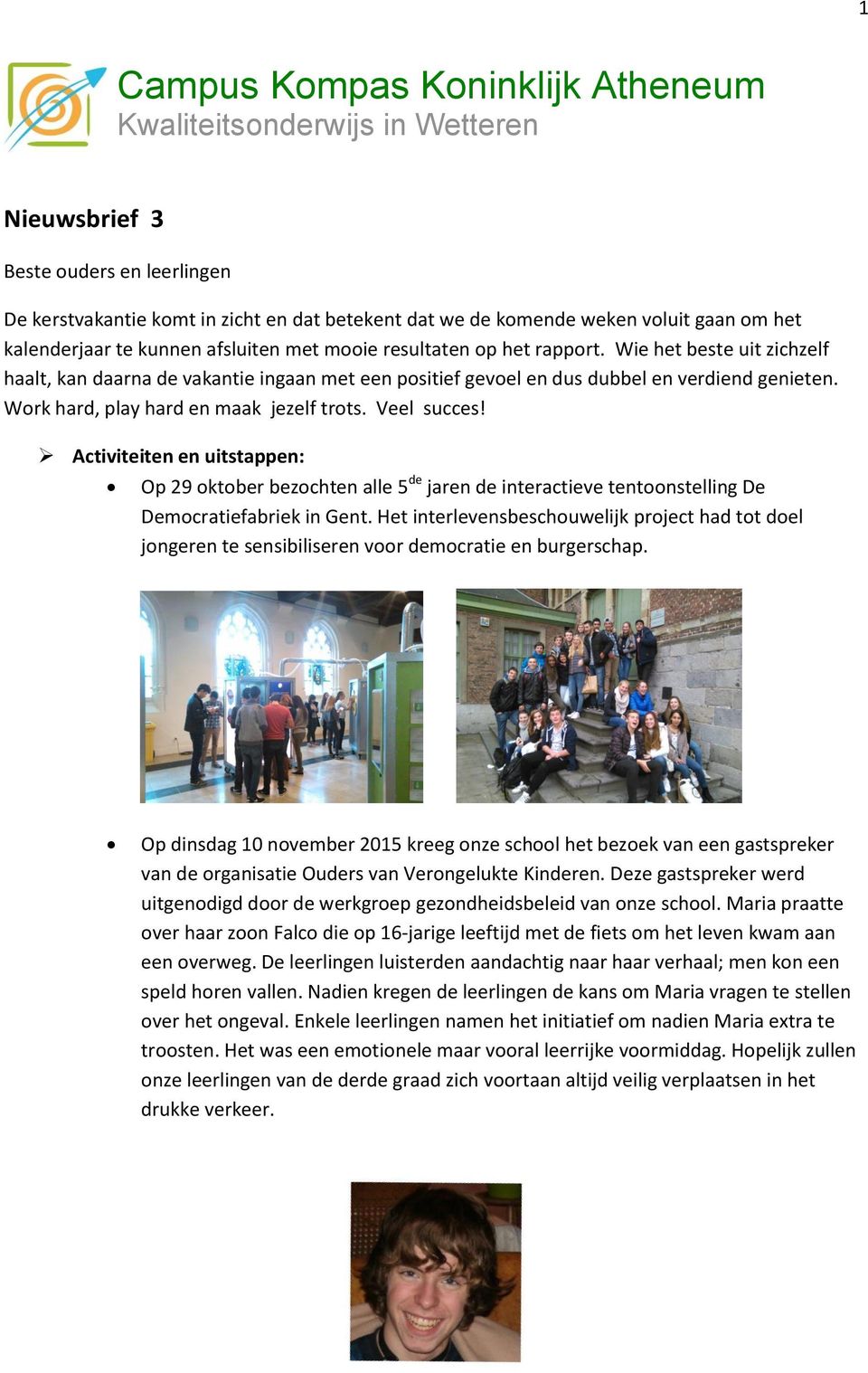 Work hard, play hard en maak jezelf trots. Veel succes! Activiteiten en uitstappen: Op 29 oktober bezochten alle 5 de jaren de interactieve tentoonstelling De Democratiefabriek in Gent.