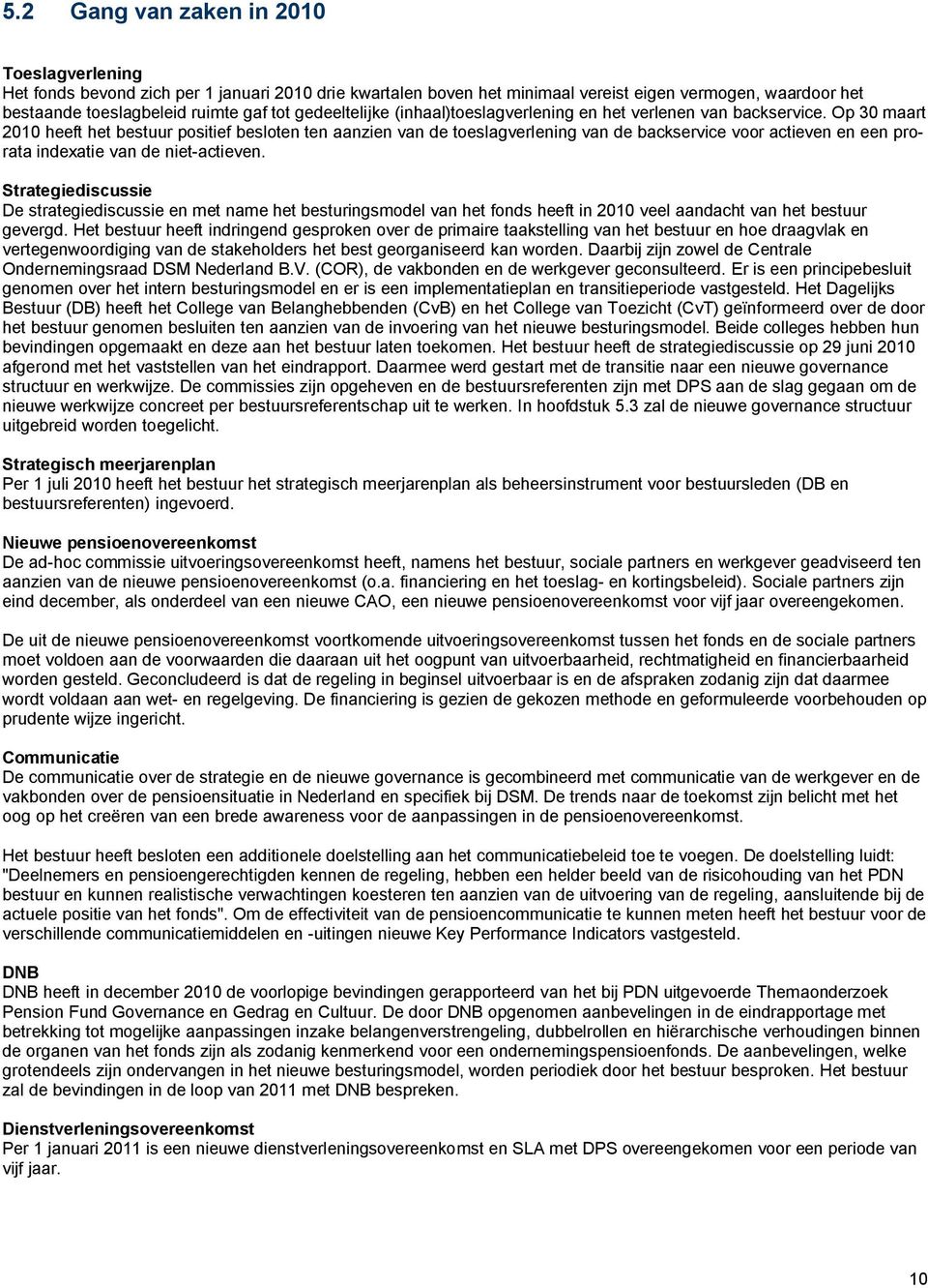 Op 30 maart 2010 heeft het bestuur positief besloten ten aanzien van de toeslagverlening van de backservice voor actieven en een prorata indexatie van de niet-actieven.