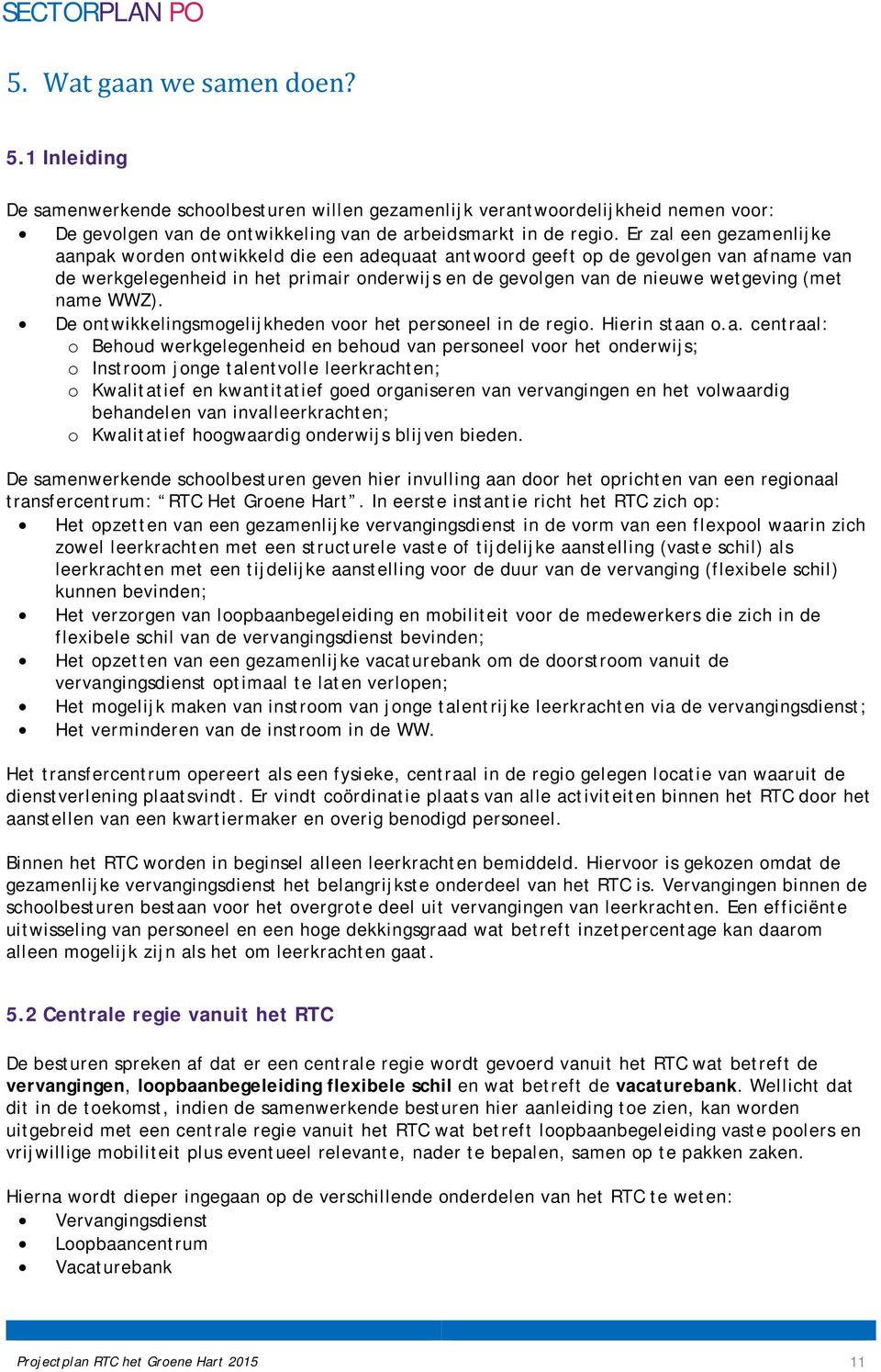 name WWZ). De ontwikkelingsmogelijkheden voor het personeel in de regio. Hierin staan o.a. centraal: o Behoud werkgelegenheid en behoud van personeel voor het onderwijs; o Instroom jonge talentvolle