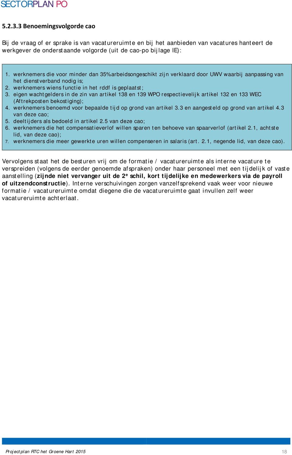 eigen wachtgelders in de zin van artikel 138 en 139 WPO respectievelijk artikel 132 en 133 WEC (Aftrekposten bekostiging); 4. werknemers benoemd voor bepaalde tijd op grond van artikel 3.