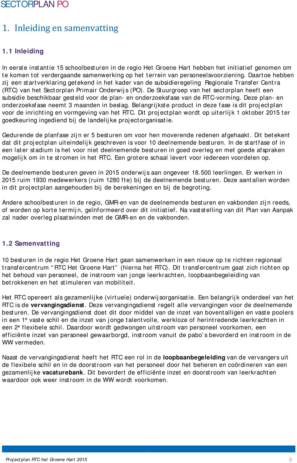 Daartoe hebben zij een startverklaring getekend in het kader van de subsidieregeling Regionale Transfer Centra (RTC) van het Sectorplan Primair Onderwijs (PO).