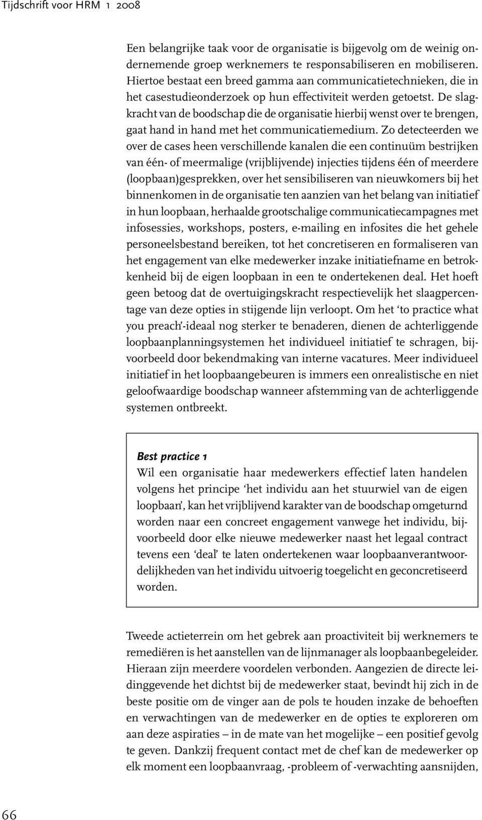 De slagkracht van de boodschap die de organisatie hierbij wenst over te brengen, gaat hand in hand met het communicatiemedium.