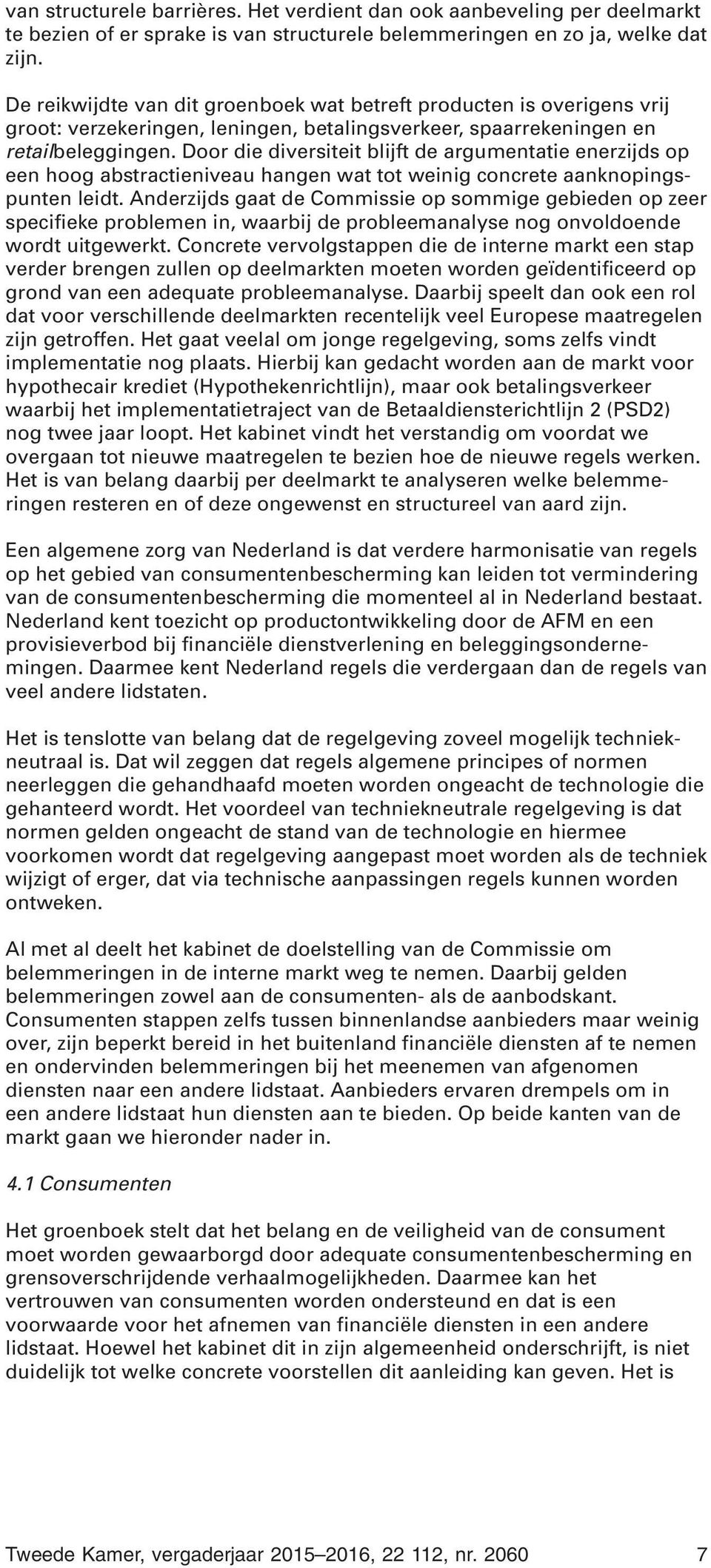 Door die diversiteit blijft de argumentatie enerzijds op een hoog abstractieniveau hangen wat tot weinig concrete aanknopingspunten leidt.