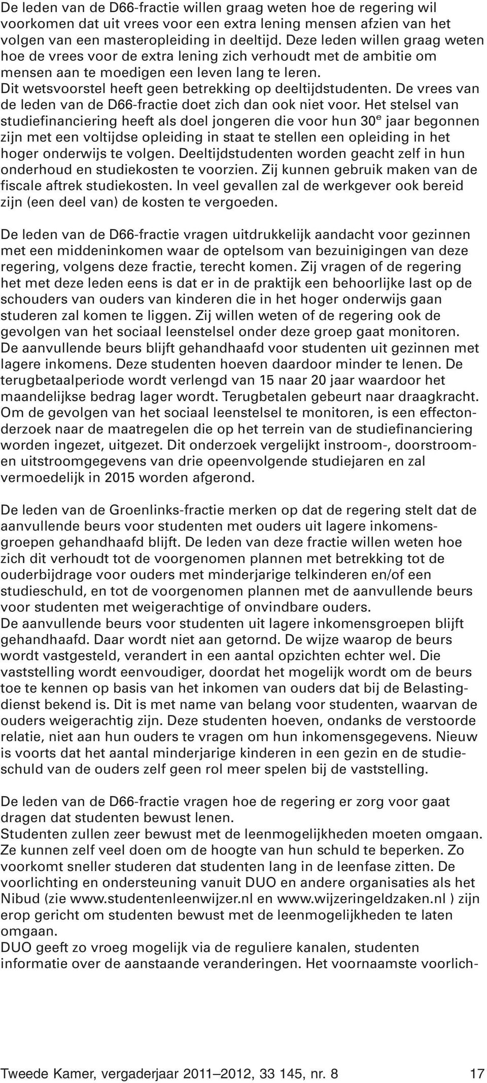 Dit wetsvoorstel heeft geen betrekking op deeltijdstudenten. De vrees van de leden van de D66-fractie doet zich dan ook niet voor.