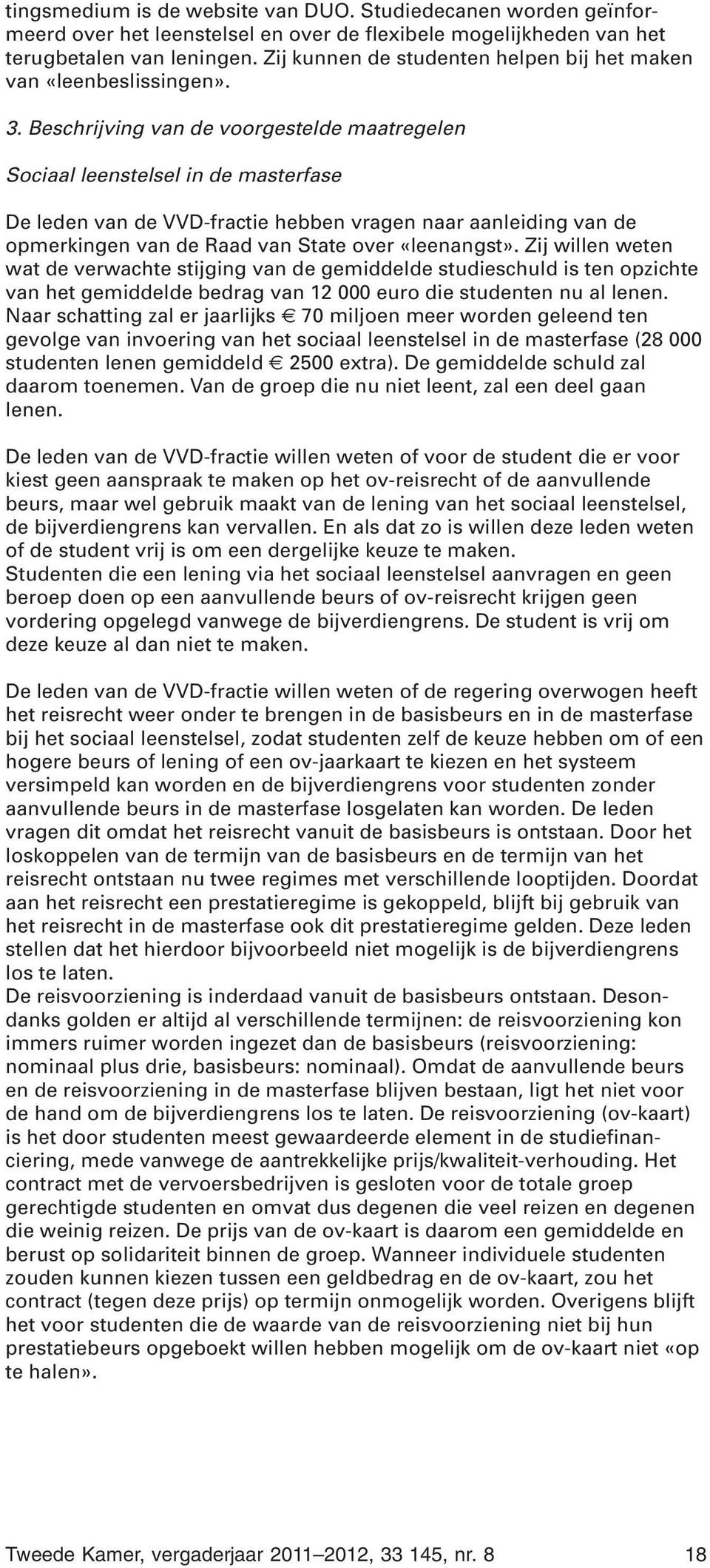 Beschrijving van de voorgestelde maatregelen Sociaal leenstelsel in de masterfase De leden van de VVD-fractie hebben vragen naar aanleiding van de opmerkingen van de Raad van State over «leenangst».