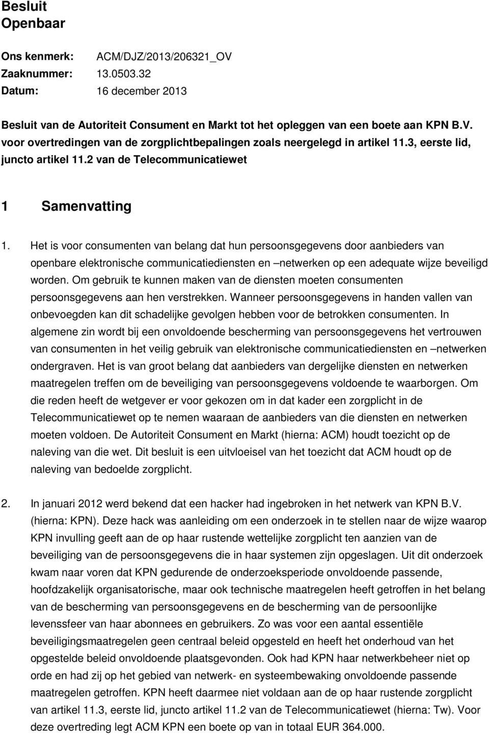 Het is voor consumenten van belang dat hun persoonsgegevens door aanbieders van openbare elektronische communicatiediensten en netwerken op een adequate wijze beveiligd worden.