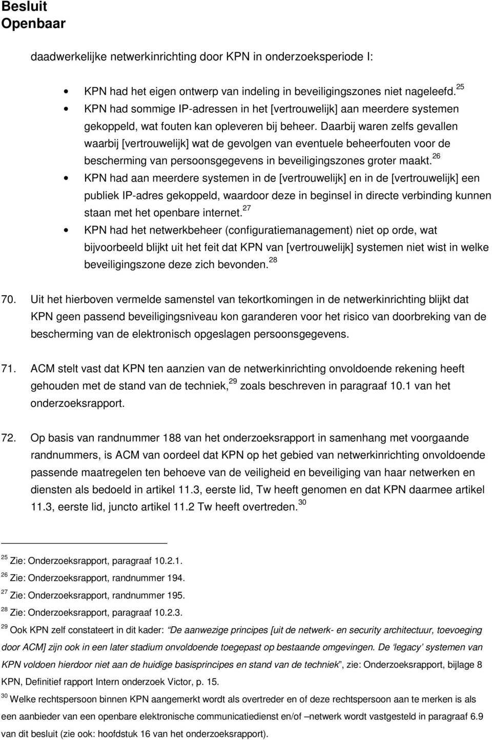 Daarbij waren zelfs gevallen waarbij [vertrouwelijk] wat de gevolgen van eventuele beheerfouten voor de bescherming van persoonsgegevens in beveiligingszones groter maakt.