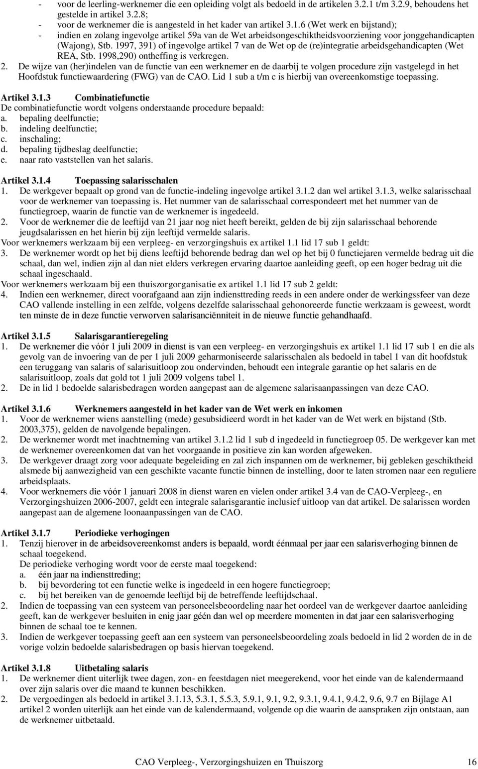 1997, 391) of ingevolge artikel 7 van de Wet op de (re)integratie arbeidsgehandicapten (Wet REA, Stb. 1998,290) ontheffing is verkregen. 2.