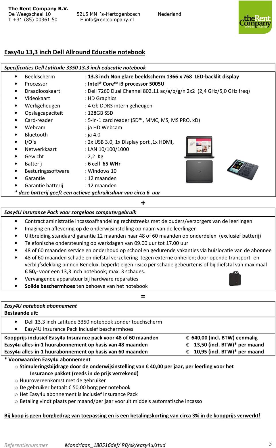 11 ac/a/b/g/n 2x2 (2,4 GHz/5,0 GHz freq) Videokaart : HD Graphics Werkgeheugen : 4 Gb DDR3 intern geheugen Opslagcapaciteit : 128GB SSD Card-reader : 5-in-1 card reader (SD, MMC, MS, MS PRO, xd)