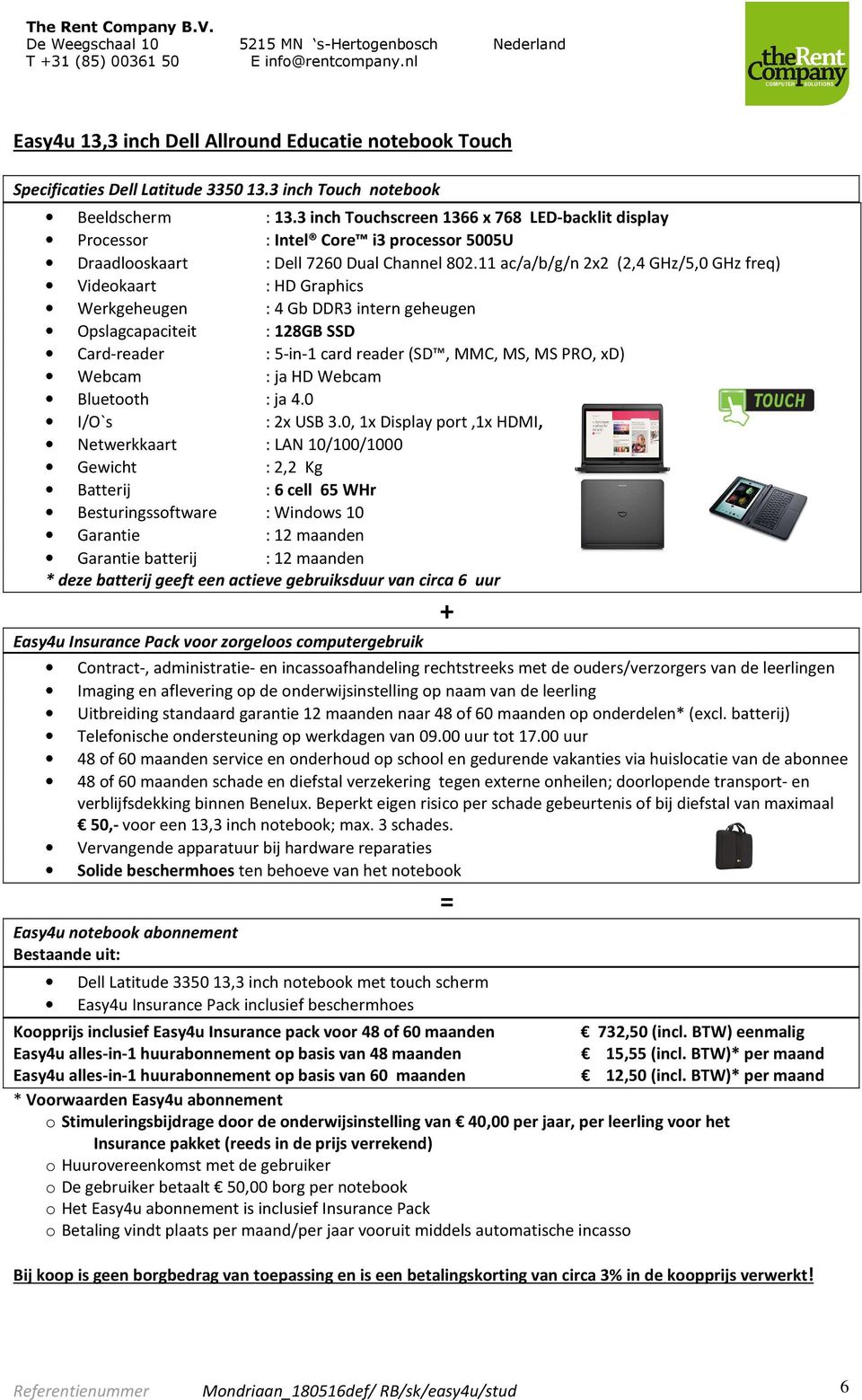 11 ac/a/b/g/n 2x2 (2,4 GHz/5,0 GHz freq) Videokaart : HD Graphics Werkgeheugen : 4 Gb DDR3 intern geheugen Opslagcapaciteit : 128GB SSD Card-reader : 5-in-1 card reader (SD, MMC, MS, MS PRO, xd)