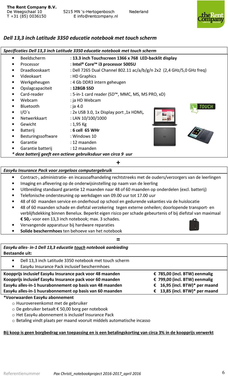 11 ac/a/b/g/n 2x2 (2,4 GHz/5,0 GHz freq) Videokaart : HD Graphics Werkgeheugen : 4 Gb DDR3 intern geheugen Opslagcapaciteit : 128GB SSD Card-reader : 5-in-1 card reader (SD, MMC, MS, MS PRO, xd)