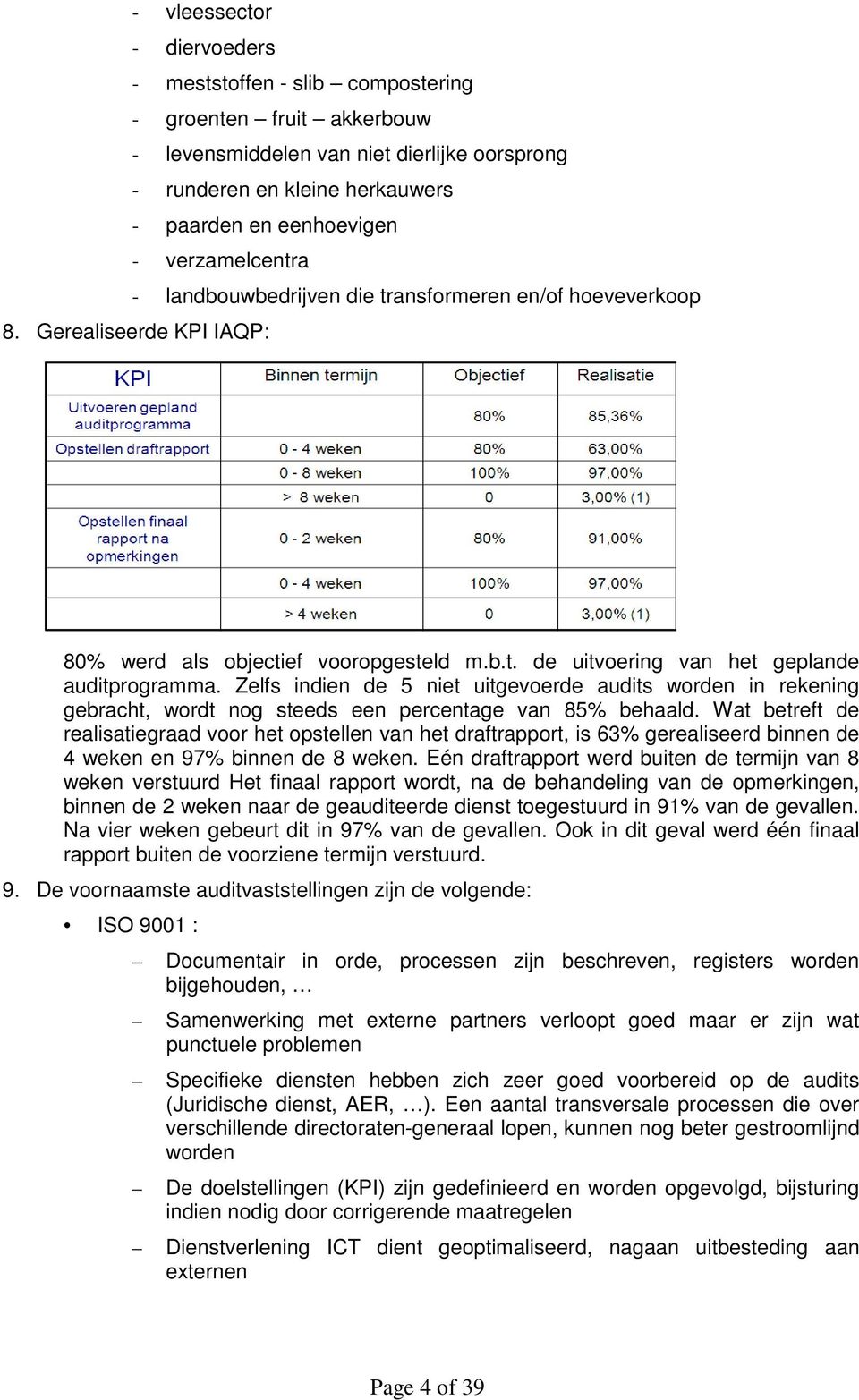 Zelfs indien de 5 niet uitgevoerde audits worden in rekening gebracht, wordt nog steeds een percentage van 85% behaald.