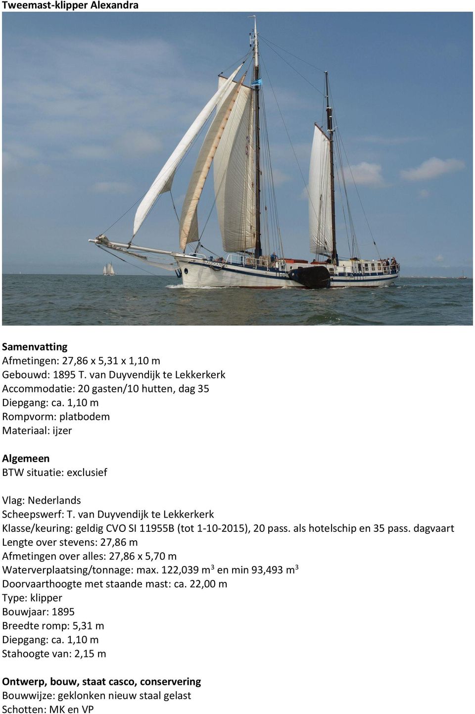 van Duyvendijk te Lekkerkerk Klasse/keuring: geldig CVO SI 11955B (tot 1-10-2015), 20 pass. als hotelschip en 35 pass.