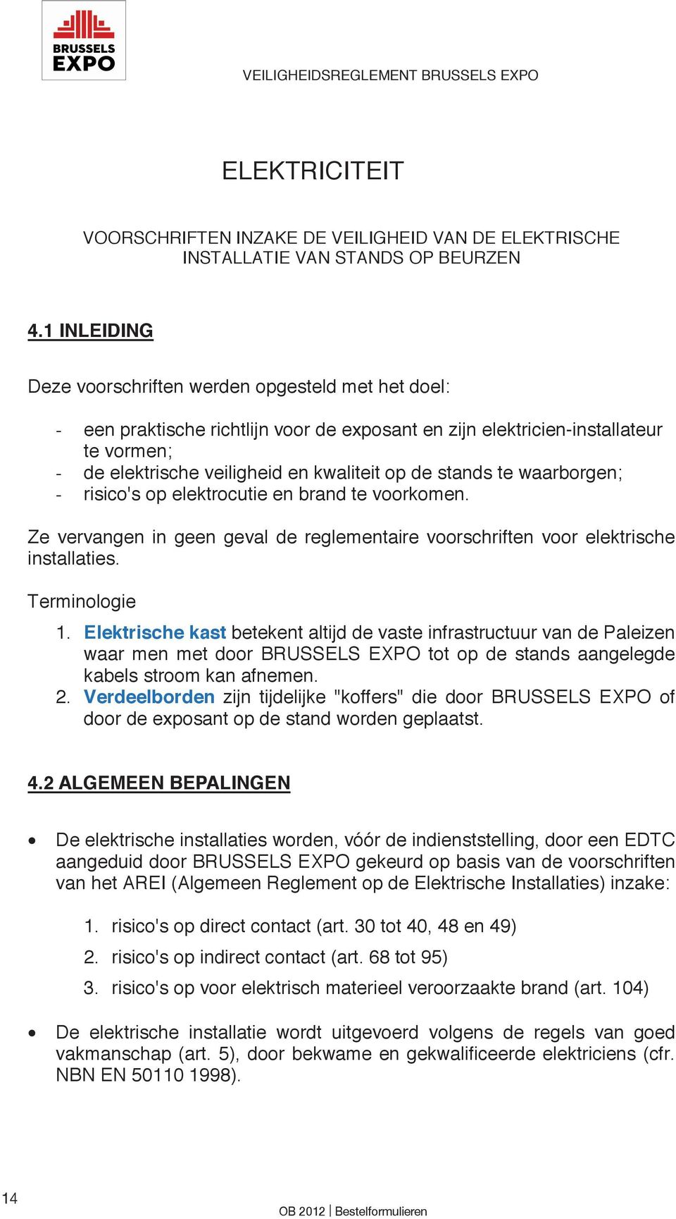 stands te waarborgen; - risico's op elektrocutie en brand te voorkomen. Ze vervangen in geen geval de reglementaire voorschriften voor elektrische installaties. Terminologie 1.