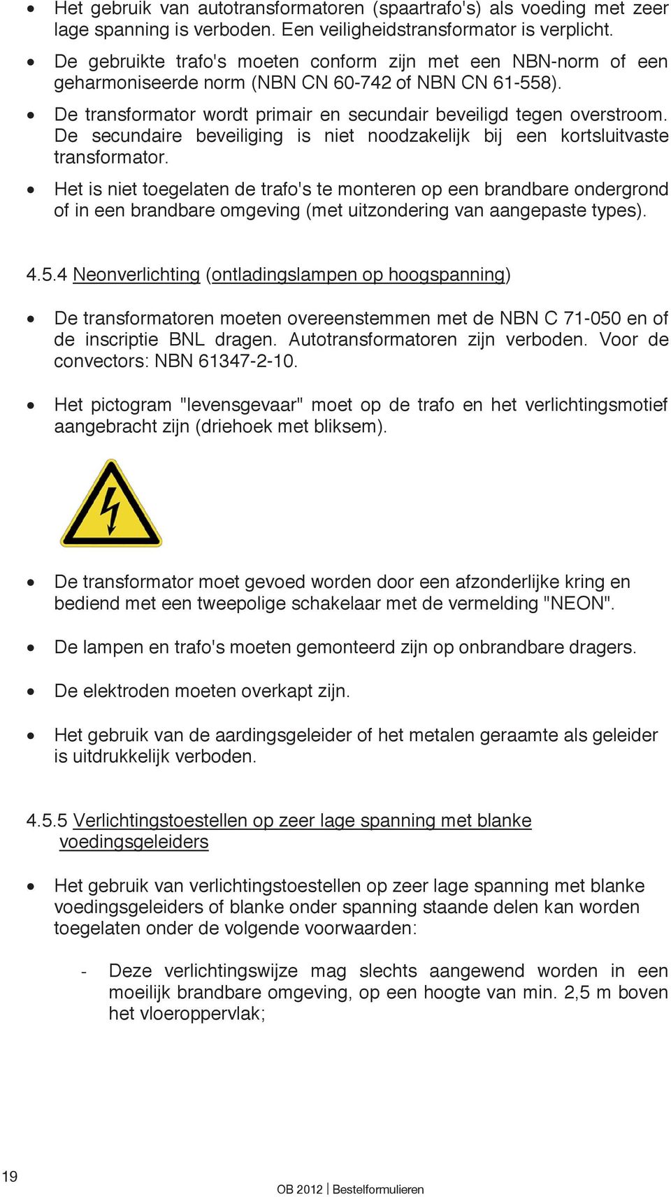 De secundaire beveiliging is niet noodzakelijk bij een kortsluitvaste transformator.