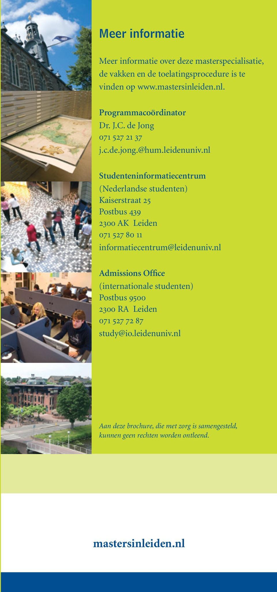 nl Studenteninformatiecentrum (Nederlandse studenten) Kaiserstraat 25 Postbus 439 2300 AK Leiden 071 527 80 11 informatiecentrum@leidenuniv.